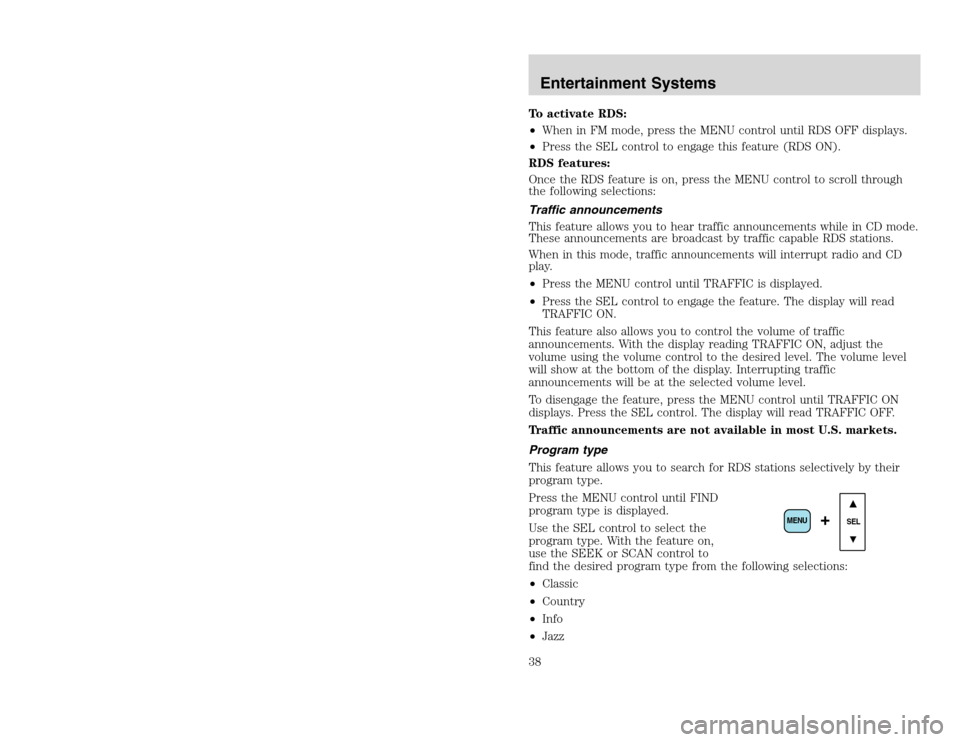 FORD EXCURSION 2002 1.G User Guide 20815.psp Ford O/G 2002 Excursion English 4th Print 2C3J-19A321-HB 04/24/2003 09:14:57 19 B
To activate RDS:
•When in FM mode, press the MENU control until RDS OFF displays.
•Press the SEL contro FORD EXCURSION 2002 1.G User Guide 20815.psp Ford O/G 2002 Excursion English 4th Print 2C3J-19A321-HB 04/24/2003 09:14:57 19 B
To activate RDS:
•When in FM mode, press the MENU control until RDS OFF displays.
•Press the SEL contro