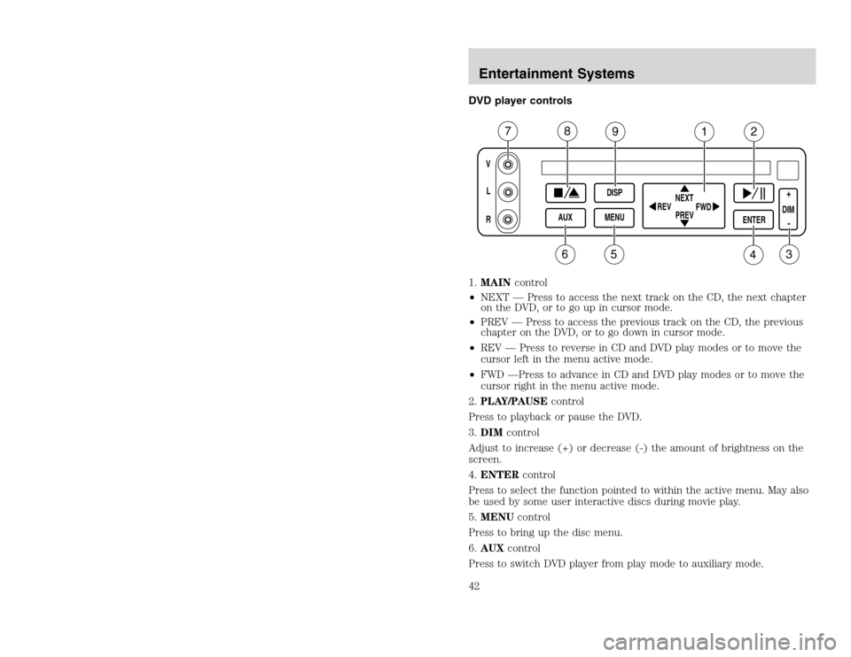 FORD EXCURSION 2002 1.G Owners Manual 20815.psp Ford O/G 2002 Excursion English 4th Print 2C3J-19A321-HB 04/24/2003 09:14:57 21 B
DVD player controls
1.MAINcontrol
•NEXT — Press to access the next track on the CD, the next chapter
on FORD EXCURSION 2002 1.G Owners Manual 20815.psp Ford O/G 2002 Excursion English 4th Print 2C3J-19A321-HB 04/24/2003 09:14:57 21 B
DVD player controls
1.MAINcontrol
•NEXT — Press to access the next track on the CD, the next chapter
on
