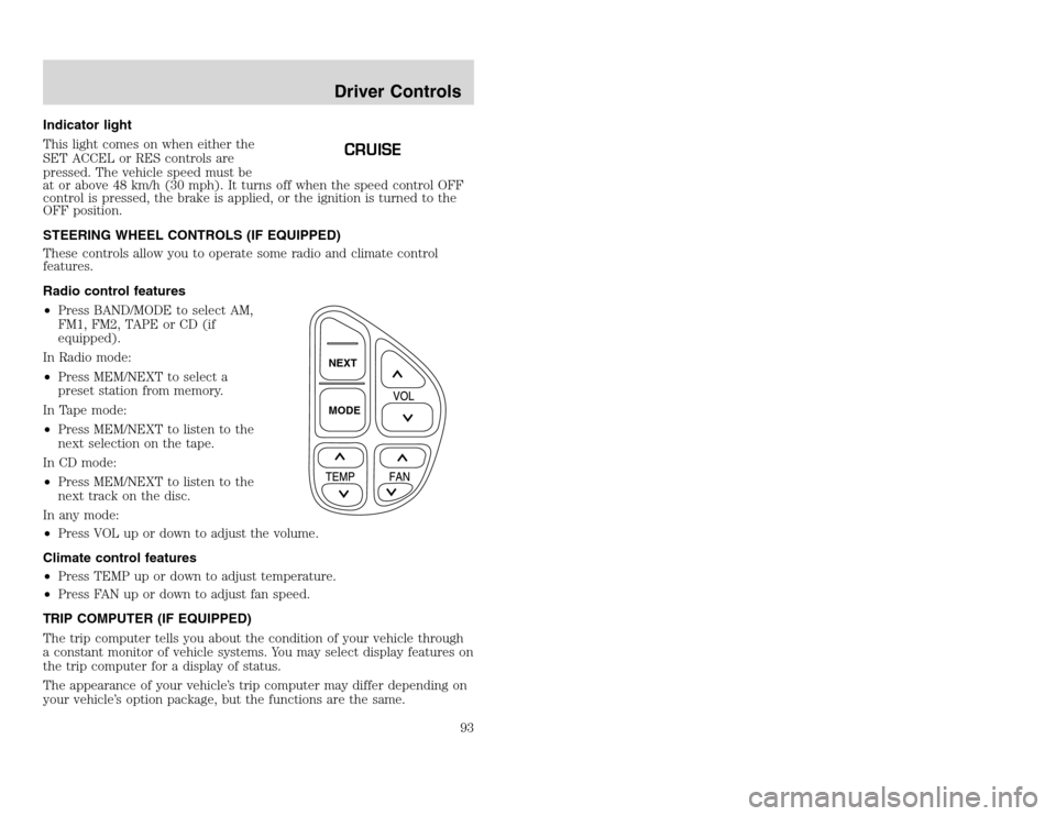 FORD EXCURSION 2002 1.G Owners Manual 20815.psp Ford O/G 2002 Excursion English 4th Print 2C3J-19A321-HB 04/24/2003 09:14:57 47 A
Indicator light
This light comes on when either the
SET ACCEL or RES controls are
pressed. The vehicle spee FORD EXCURSION 2002 1.G Owners Manual 20815.psp Ford O/G 2002 Excursion English 4th Print 2C3J-19A321-HB 04/24/2003 09:14:57 47 A
Indicator light
This light comes on when either the
SET ACCEL or RES controls are
pressed. The vehicle spee