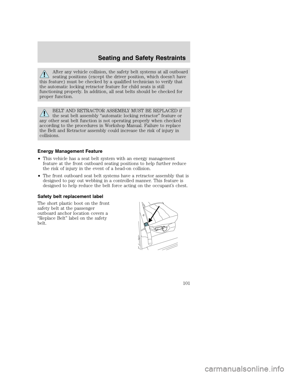 FORD EXCURSION 2003 1.G Owners Manual After any vehicle collision, the safety belt systems at all outboard
seating positions (except the driver position, which doesn’t have
this feature) must be checked by a qualified technician to veri FORD EXCURSION 2003 1.G Owners Manual After any vehicle collision, the safety belt systems at all outboard
seating positions (except the driver position, which doesn’t have
this feature) must be checked by a qualified technician to veri