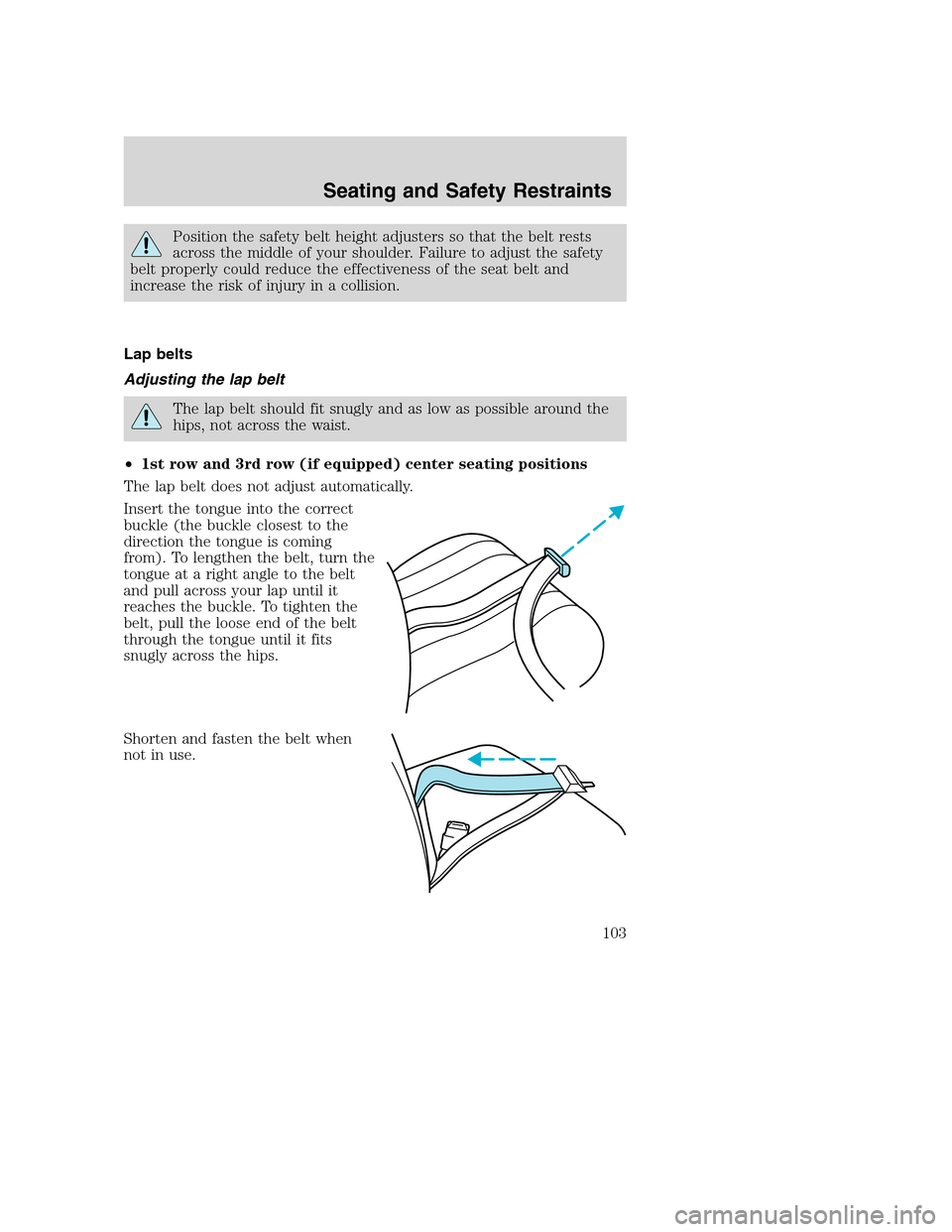 FORD EXCURSION 2003 1.G Owners Manual Position the safety belt height adjusters so that the belt rests
across the middle of your shoulder. Failure to adjust the safety
belt properly could reduce the effectiveness of the seat belt and
incr FORD EXCURSION 2003 1.G Owners Manual Position the safety belt height adjusters so that the belt rests
across the middle of your shoulder. Failure to adjust the safety
belt properly could reduce the effectiveness of the seat belt and
incr