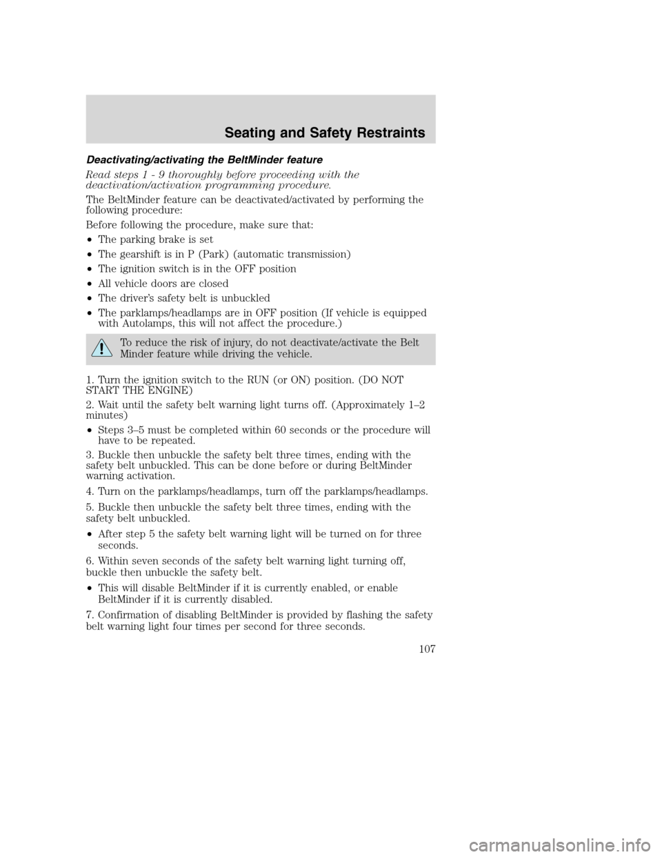 FORD EXCURSION 2003 1.G User Guide Deactivating/activating the BeltMinder feature
Read steps1-9thoroughly before proceeding with the
deactivation/activation programming procedure.
The BeltMinder feature can be deactivated/activated by 