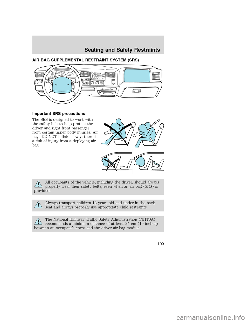 FORD EXCURSION 2003 1.G Owners Manual AIR BAG SUPPLEMENTAL RESTRAINT SYSTEM (SRS)
Important SRS precautions
The SRS is designed to work with
the safety belt to help protect the
driver and right front passenger
from certain upper body inju FORD EXCURSION 2003 1.G Owners Manual AIR BAG SUPPLEMENTAL RESTRAINT SYSTEM (SRS)
Important SRS precautions
The SRS is designed to work with
the safety belt to help protect the
driver and right front passenger
from certain upper body inju
