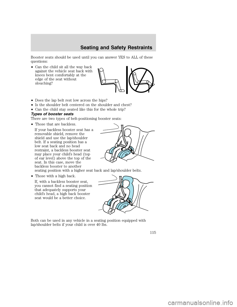 FORD EXCURSION 2003 1.G Owners Manual Booster seats should be used until you can answer YES to ALL of these
questions:
•Can the child sit all the way back
against the vehicle seat back with
knees bent comfortably at the
edge of the seat FORD EXCURSION 2003 1.G Owners Manual Booster seats should be used until you can answer YES to ALL of these
questions:
•Can the child sit all the way back
against the vehicle seat back with
knees bent comfortably at the
edge of the seat