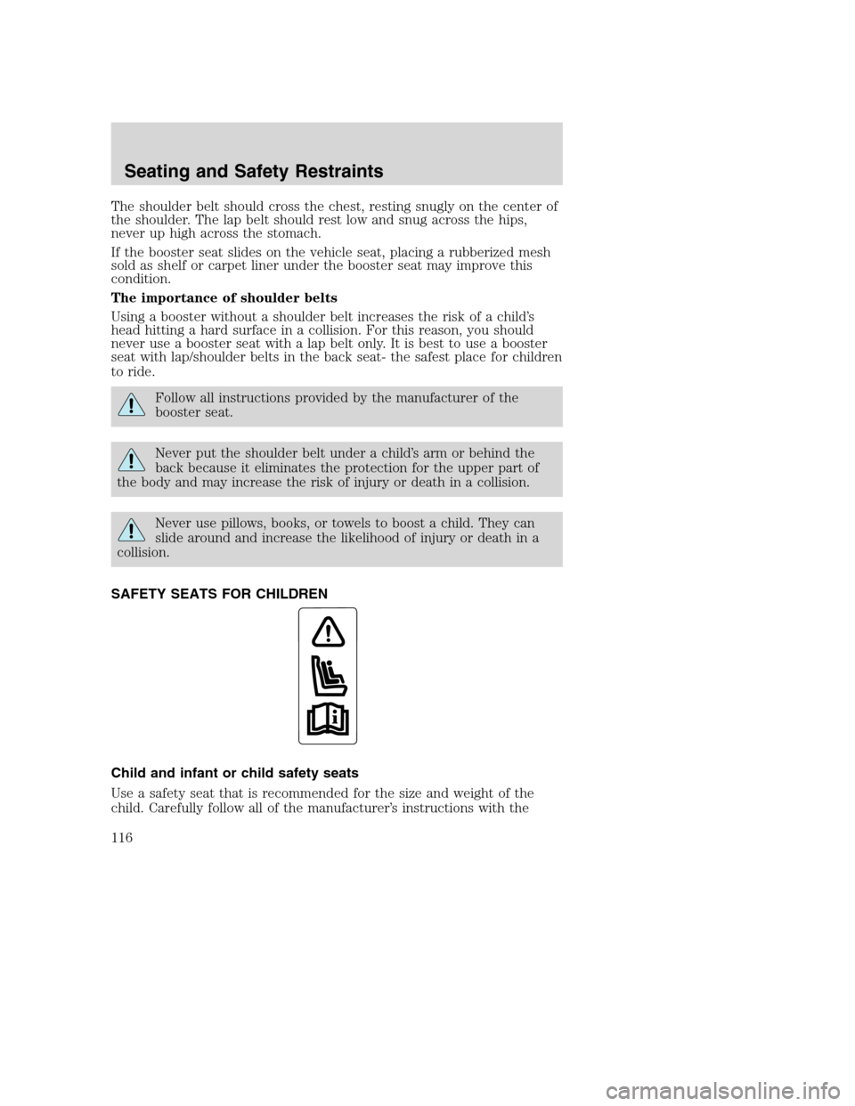 FORD EXCURSION 2003 1.G User Guide The shoulder belt should cross the chest, resting snugly on the center of
the shoulder. The lap belt should rest low and snug across the hips,
never up high across the stomach.
If the booster seat sli FORD EXCURSION 2003 1.G User Guide The shoulder belt should cross the chest, resting snugly on the center of
the shoulder. The lap belt should rest low and snug across the hips,
never up high across the stomach.
If the booster seat sli