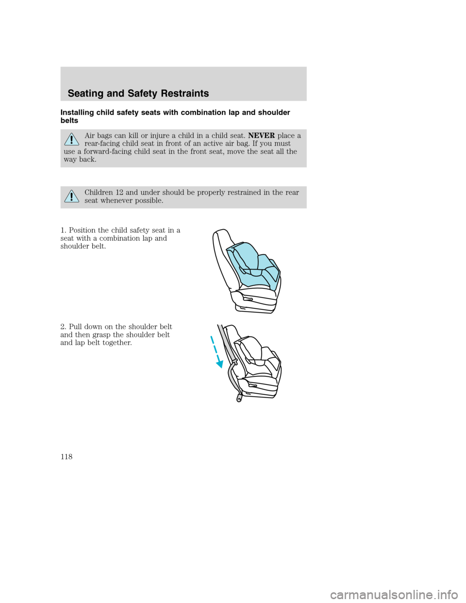 FORD EXCURSION 2003 1.G Owners Manual Installing child safety seats with combination lap and shoulder
belts
Air bags can kill or injure a child in a child seat.NEVERplace a
rear-facing child seat in front of an active air bag. If you must FORD EXCURSION 2003 1.G Owners Manual Installing child safety seats with combination lap and shoulder
belts
Air bags can kill or injure a child in a child seat.NEVERplace a
rear-facing child seat in front of an active air bag. If you must