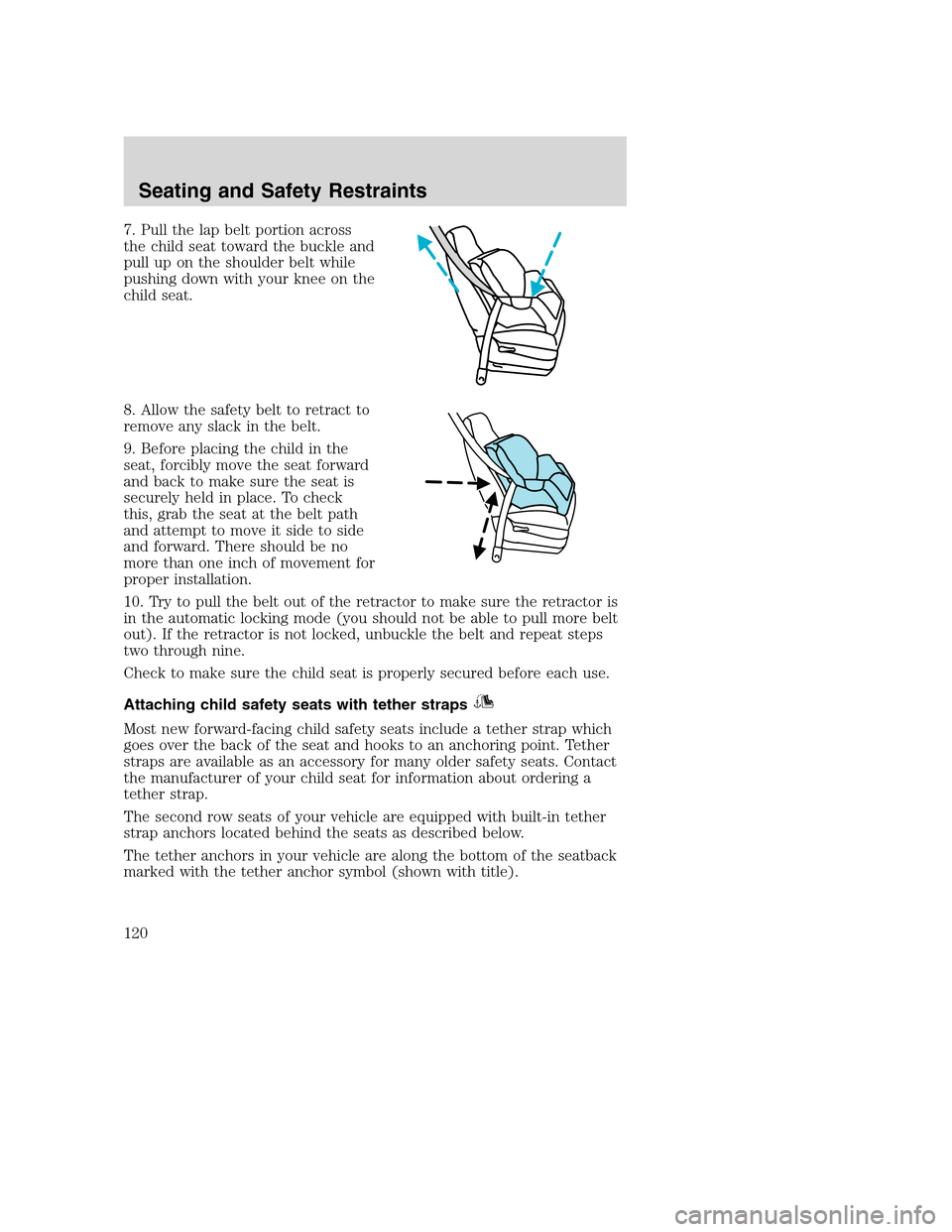 FORD EXCURSION 2003 1.G Owners Manual 7. Pull the lap belt portion across
the child seat toward the buckle and
pull up on the shoulder belt while
pushing down with your knee on the
child seat.
8. Allow the safety belt to retract to
remove FORD EXCURSION 2003 1.G Owners Manual 7. Pull the lap belt portion across
the child seat toward the buckle and
pull up on the shoulder belt while
pushing down with your knee on the
child seat.
8. Allow the safety belt to retract to
remove