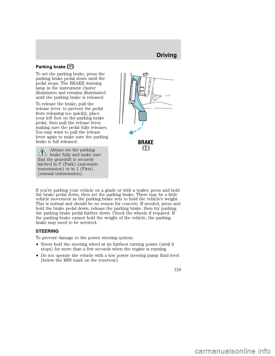 FORD EXCURSION 2003 1.G User Guide Parking brake
To set the parking brake, press the
parking brake pedal down until the
pedal stops. The BRAKE warning
lamp in the instrument cluster
illuminates and remains illuminated
until the parking