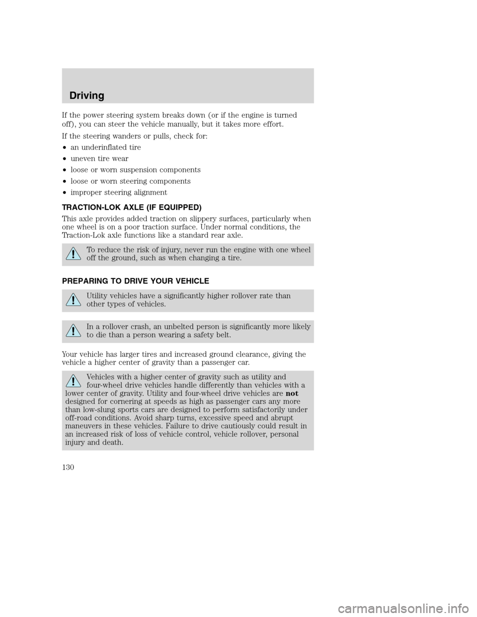 FORD EXCURSION 2003 1.G Owners Manual If the power steering system breaks down (or if the engine is turned
off), you can steer the vehicle manually, but it takes more effort.
If the steering wanders or pulls, check for:
•an underinflate