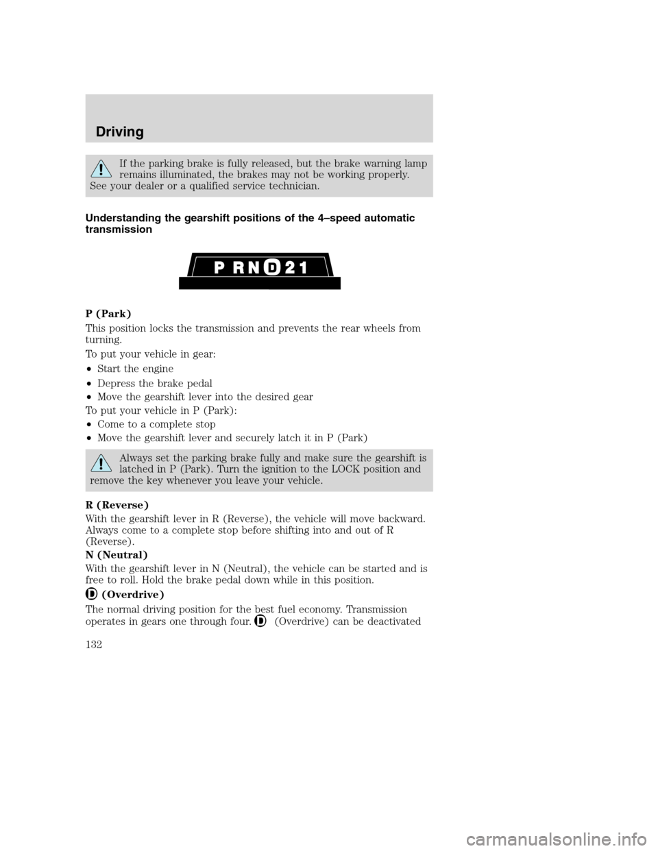 FORD EXCURSION 2003 1.G Owners Manual If the parking brake is fully released, but the brake warning lamp
remains illuminated, the brakes may not be working properly.
See your dealer or a qualified service technician.
Understanding the gea FORD EXCURSION 2003 1.G Owners Manual If the parking brake is fully released, but the brake warning lamp
remains illuminated, the brakes may not be working properly.
See your dealer or a qualified service technician.
Understanding the gea