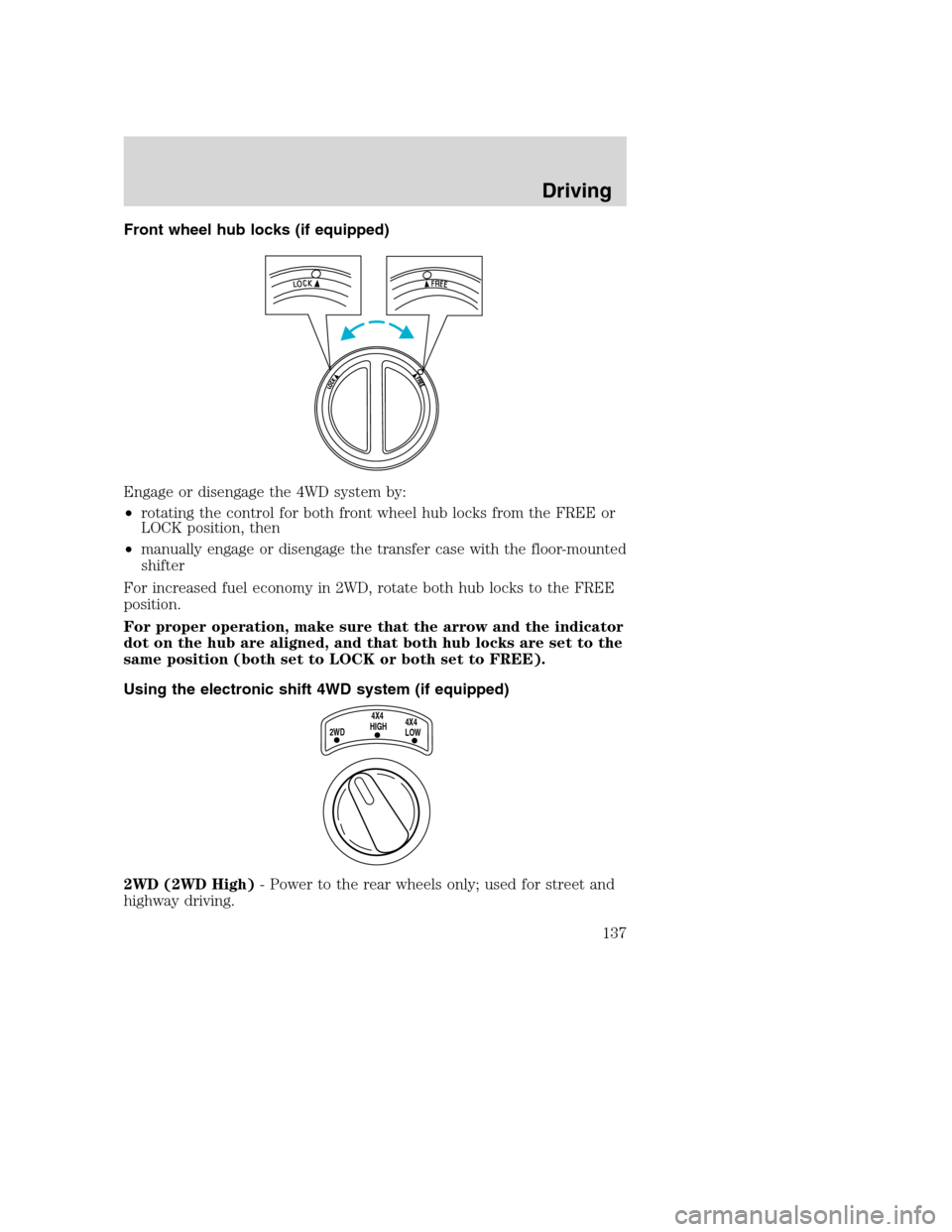FORD EXCURSION 2003 1.G Owners Manual Front wheel hub locks (if equipped)
Engage or disengage the 4WD system by:
•rotating the control for both front wheel hub locks from the FREE or
LOCK position, then
•manually engage or disengage t FORD EXCURSION 2003 1.G Owners Manual Front wheel hub locks (if equipped)
Engage or disengage the 4WD system by:
•rotating the control for both front wheel hub locks from the FREE or
LOCK position, then
•manually engage or disengage t