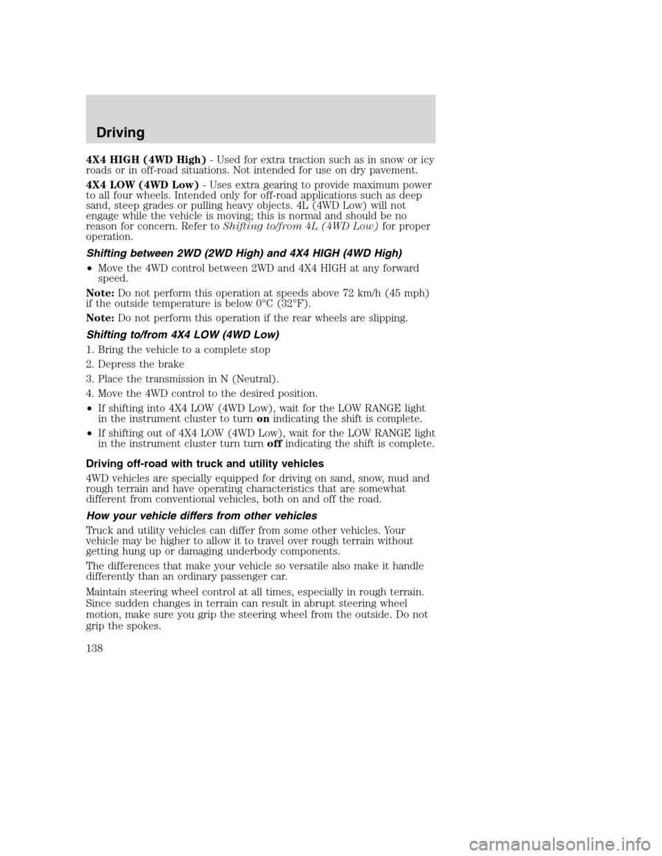 FORD EXCURSION 2003 1.G Owners Manual 4X4 HIGH (4WD High)- Used for extra traction such as in snow or icy
roads or in off-road situations. Not intended for use on dry pavement.
4X4 LOW (4WD Low)- Uses extra gearing to provide maximum powe FORD EXCURSION 2003 1.G Owners Manual 4X4 HIGH (4WD High)- Used for extra traction such as in snow or icy
roads or in off-road situations. Not intended for use on dry pavement.
4X4 LOW (4WD Low)- Uses extra gearing to provide maximum powe