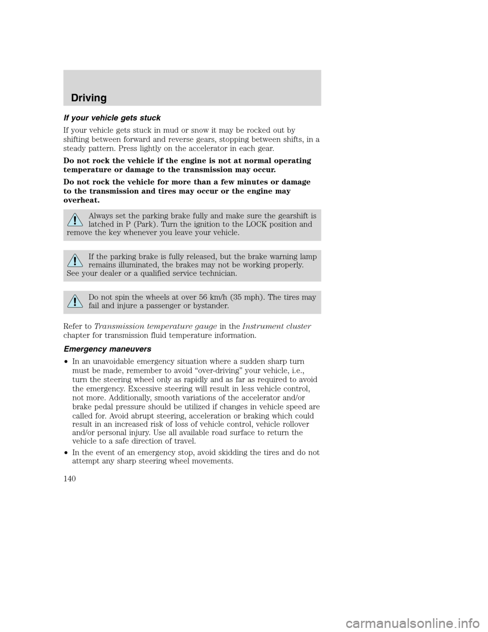 FORD EXCURSION 2003 1.G Owners Manual If your vehicle gets stuck
If your vehicle gets stuck in mud or snow it may be rocked out by
shifting between forward and reverse gears, stopping between shifts, in a
steady pattern. Press lightly on FORD EXCURSION 2003 1.G Owners Manual If your vehicle gets stuck
If your vehicle gets stuck in mud or snow it may be rocked out by
shifting between forward and reverse gears, stopping between shifts, in a
steady pattern. Press lightly on