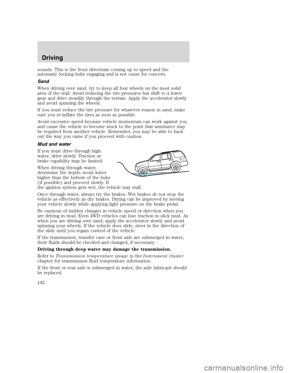 FORD EXCURSION 2003 1.G Owners Manual sounds. This is the front drivetrain coming up to speed and the
automatic locking hubs engaging and is not cause for concern.
Sand
When driving over sand, try to keep all four wheels on the most solid FORD EXCURSION 2003 1.G Owners Manual sounds. This is the front drivetrain coming up to speed and the
automatic locking hubs engaging and is not cause for concern.
Sand
When driving over sand, try to keep all four wheels on the most solid