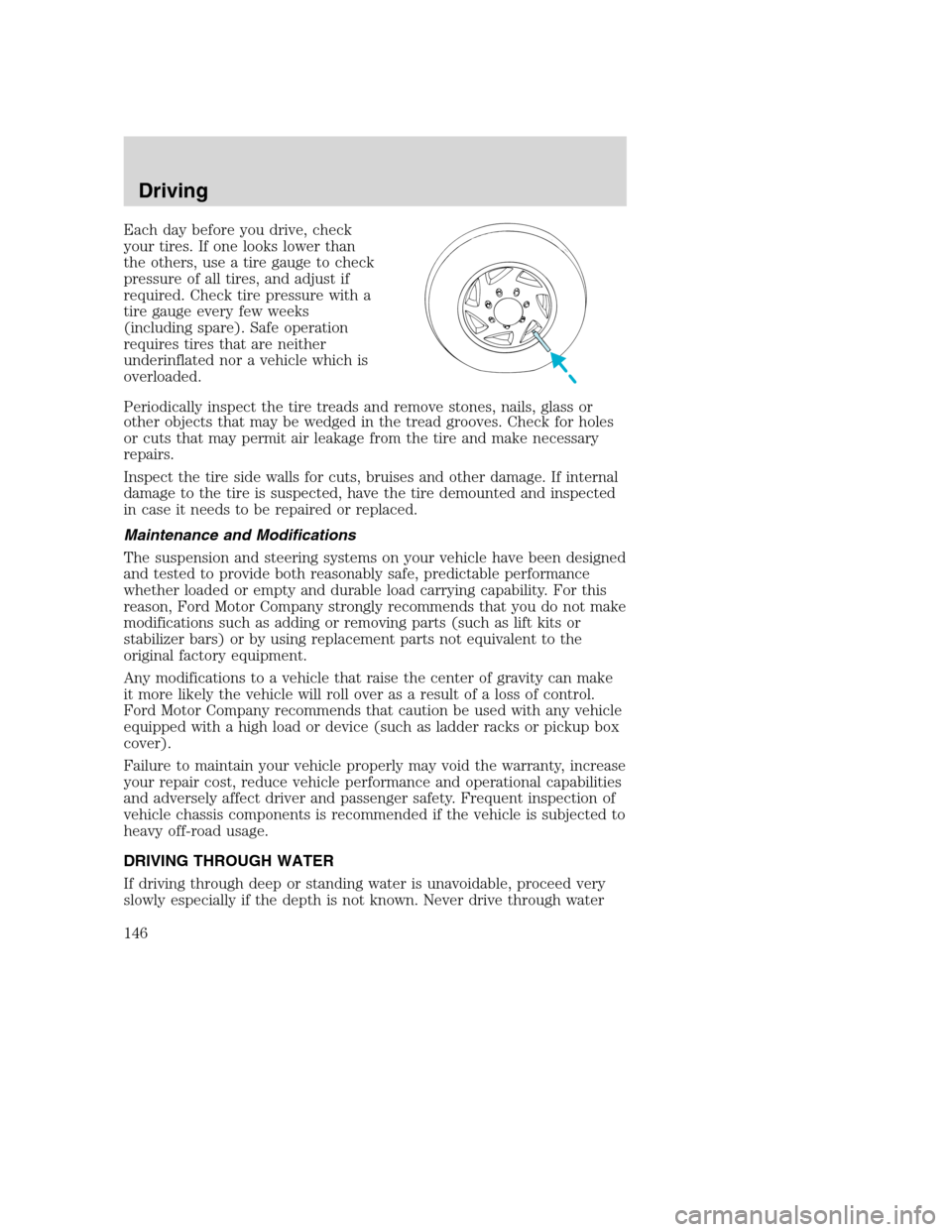 FORD EXCURSION 2003 1.G Owners Manual Each day before you drive, check
your tires. If one looks lower than
the others, use a tire gauge to check
pressure of all tires, and adjust if
required. Check tire pressure with a
tire gauge every fe