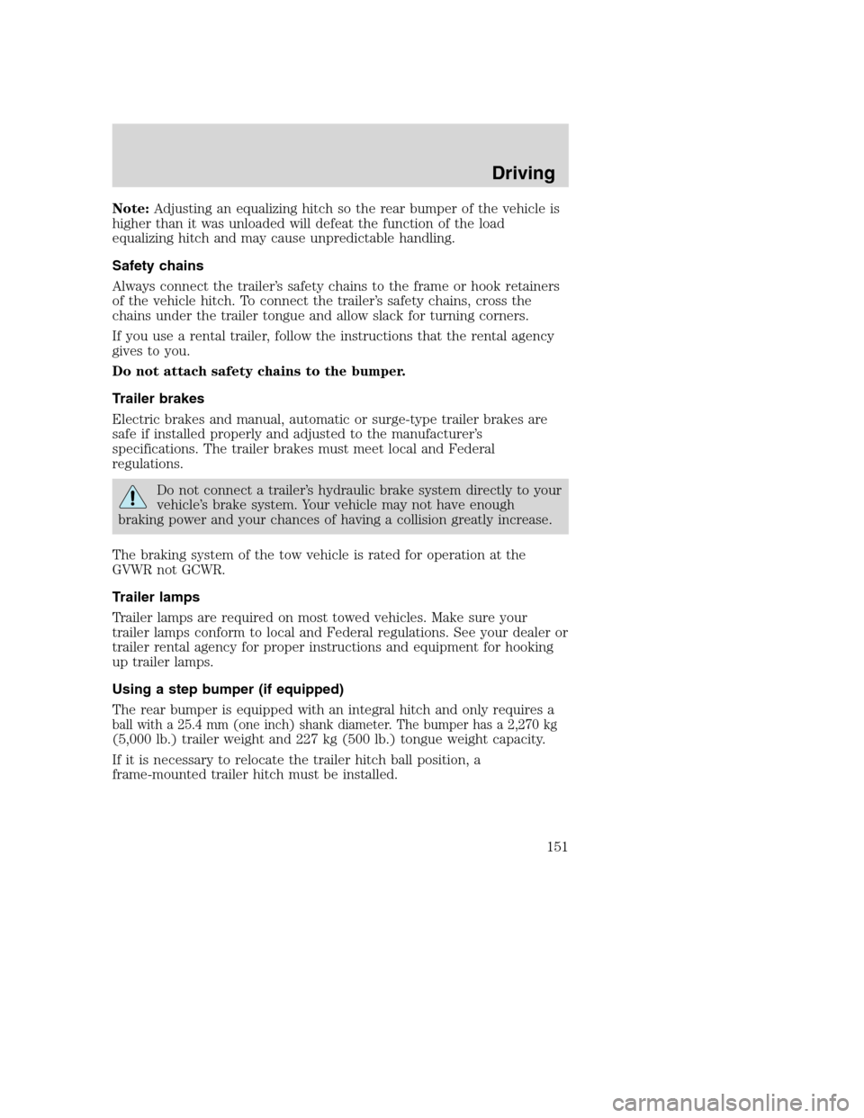 FORD EXCURSION 2003 1.G Owners Manual Note:Adjusting an equalizing hitch so the rear bumper of the vehicle is
higher than it was unloaded will defeat the function of the load
equalizing hitch and may cause unpredictable handling.
Safety c FORD EXCURSION 2003 1.G Owners Manual Note:Adjusting an equalizing hitch so the rear bumper of the vehicle is
higher than it was unloaded will defeat the function of the load
equalizing hitch and may cause unpredictable handling.
Safety c