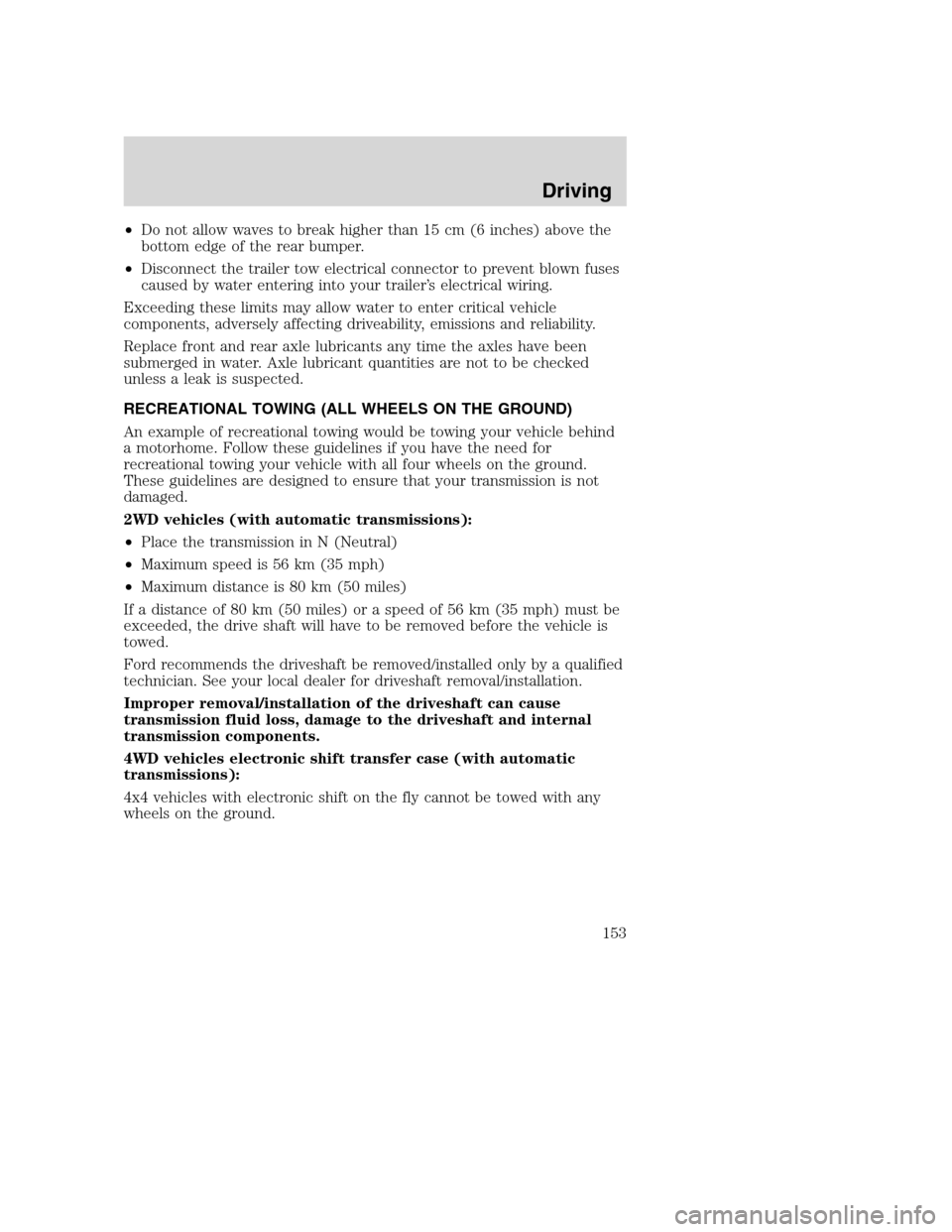 FORD EXCURSION 2003 1.G User Guide •Do not allow waves to break higher than 15 cm (6 inches) above the
bottom edge of the rear bumper.
•Disconnect the trailer tow electrical connector to prevent blown fuses
caused by water entering