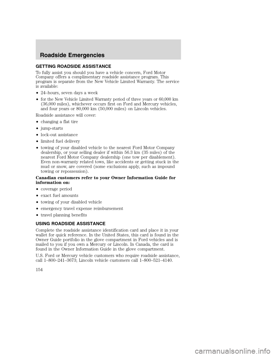 FORD EXCURSION 2003 1.G Owners Manual GETTING ROADSIDE ASSISTANCE
To fully assist you should you have a vehicle concern, Ford Motor
Company offers a complimentary roadside assistance program. This
program is separate from the New Vehicle FORD EXCURSION 2003 1.G Owners Manual GETTING ROADSIDE ASSISTANCE
To fully assist you should you have a vehicle concern, Ford Motor
Company offers a complimentary roadside assistance program. This
program is separate from the New Vehicle
