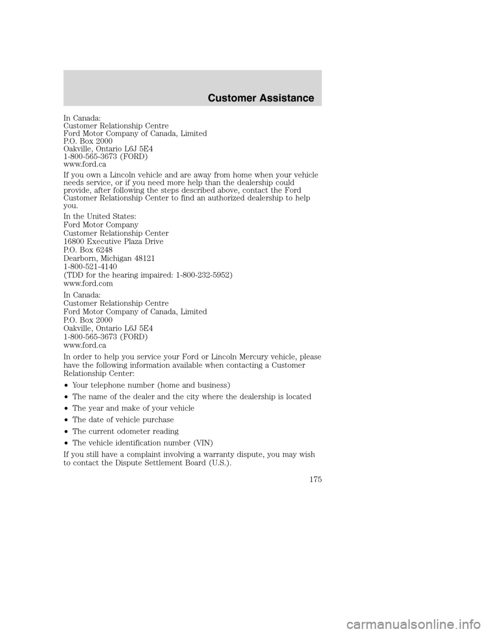 FORD EXCURSION 2003 1.G Owners Manual In Canada:
Customer Relationship Centre
Ford Motor Company of Canada, Limited
P.O. Box 2000
Oakville, Ontario L6J 5E4
1-800-565-3673 (FORD)
www.ford.ca
If you own a Lincoln vehicle and are away from h