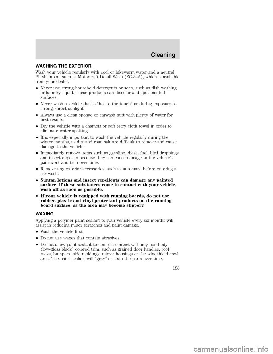 FORD EXCURSION 2003 1.G Service Manual WASHING THE EXTERIOR
Wash your vehicle regularly with cool or lukewarm water and a neutral
Ph shampoo, such as Motorcraft Detail Wash (ZC-3–A), which is available
from your dealer.
•Never use stro FORD EXCURSION 2003 1.G Service Manual WASHING THE EXTERIOR
Wash your vehicle regularly with cool or lukewarm water and a neutral
Ph shampoo, such as Motorcraft Detail Wash (ZC-3–A), which is available
from your dealer.
•Never use stro