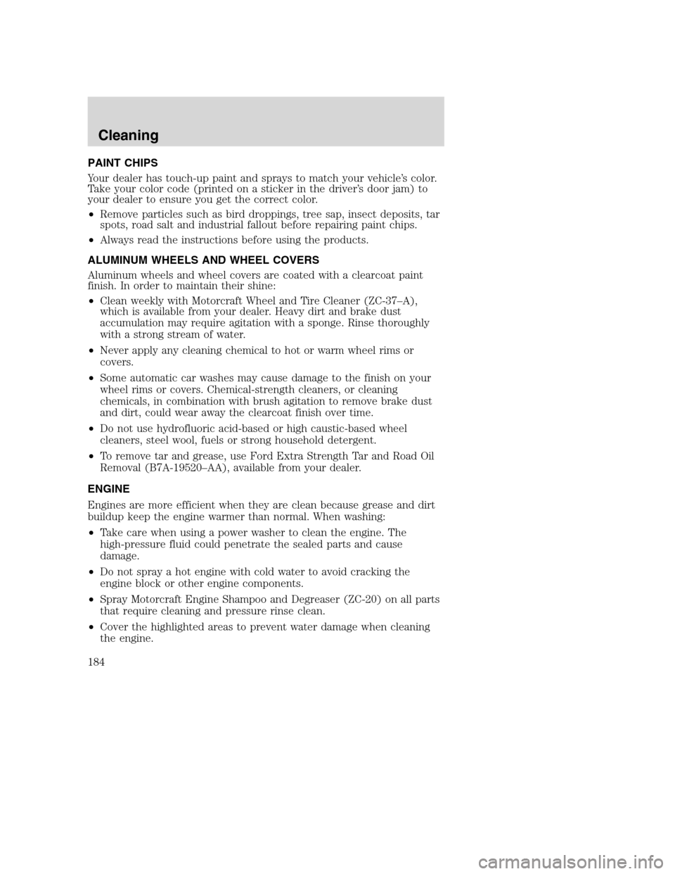 FORD EXCURSION 2003 1.G Service Manual PAINT CHIPS
Your dealer has touch-up paint and sprays to match your vehicle’s color.
Take your color code (printed on a sticker in the driver’s door jam) to
your dealer to ensure you get the corre FORD EXCURSION 2003 1.G Service Manual PAINT CHIPS
Your dealer has touch-up paint and sprays to match your vehicle’s color.
Take your color code (printed on a sticker in the driver’s door jam) to
your dealer to ensure you get the corre