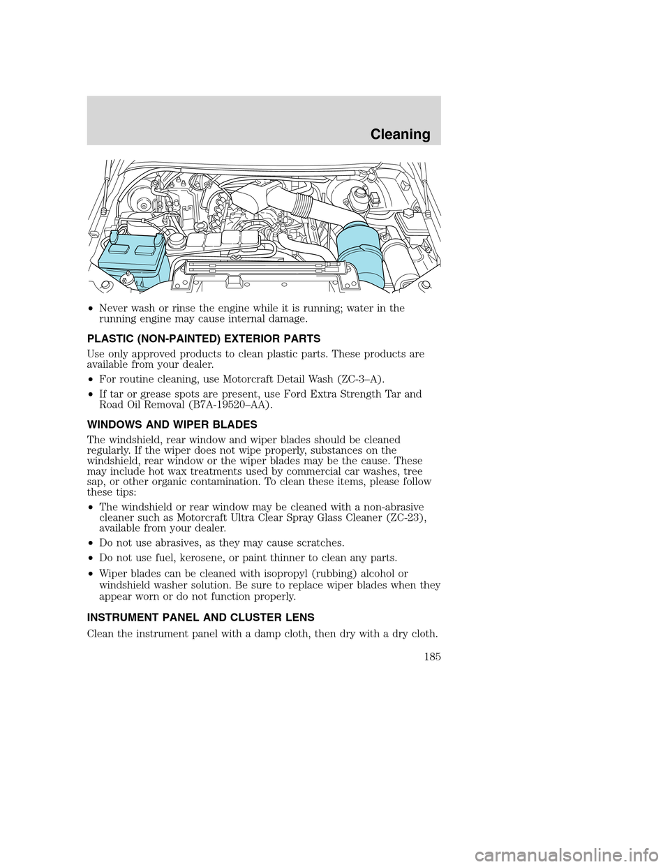FORD EXCURSION 2003 1.G Service Manual •Never wash or rinse the engine while it is running; water in the
running engine may cause internal damage.
PLASTIC (NON-PAINTED) EXTERIOR PARTS
Use only approved products to clean plastic parts. Th FORD EXCURSION 2003 1.G Service Manual •Never wash or rinse the engine while it is running; water in the
running engine may cause internal damage.
PLASTIC (NON-PAINTED) EXTERIOR PARTS
Use only approved products to clean plastic parts. Th