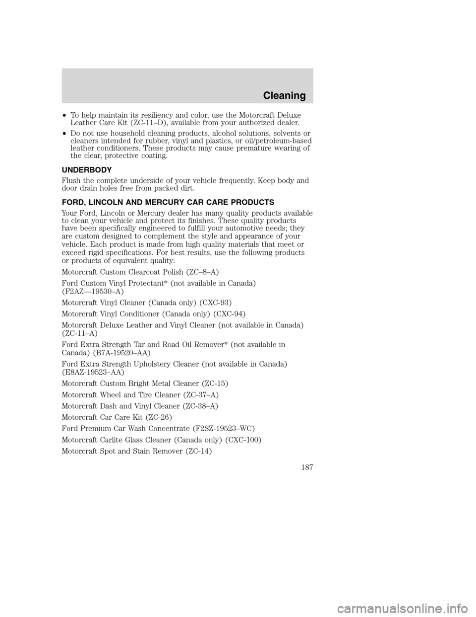 FORD EXCURSION 2003 1.G Service Manual •To help maintain its resiliency and color, use the Motorcraft Deluxe
Leather Care Kit (ZC-11–D), available from your authorized dealer.
•Do not use household cleaning products, alcohol solution