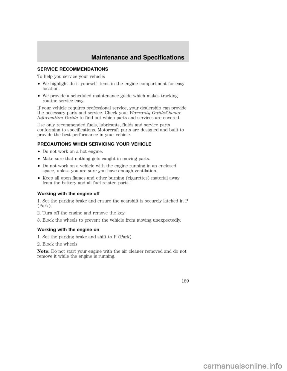 FORD EXCURSION 2003 1.G Owners Manual SERVICE RECOMMENDATIONS
To help you service your vehicle:
•We highlight do-it-yourself items in the engine compartment for easy
location.
•We provide a scheduled maintenance guide which makes trac