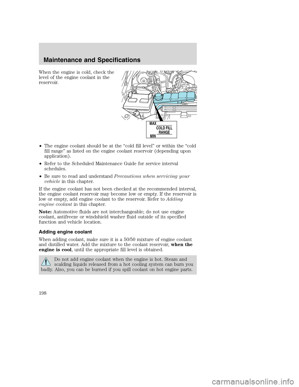 FORD EXCURSION 2003 1.G Owners Manual When the engine is cold, check the
level of the engine coolant in the
reservoir.
•The engine coolant should be at the “cold fill level” or within the “cold
fill range” as listed on the engin FORD EXCURSION 2003 1.G Owners Manual When the engine is cold, check the
level of the engine coolant in the
reservoir.
•The engine coolant should be at the “cold fill level” or within the “cold
fill range” as listed on the engin