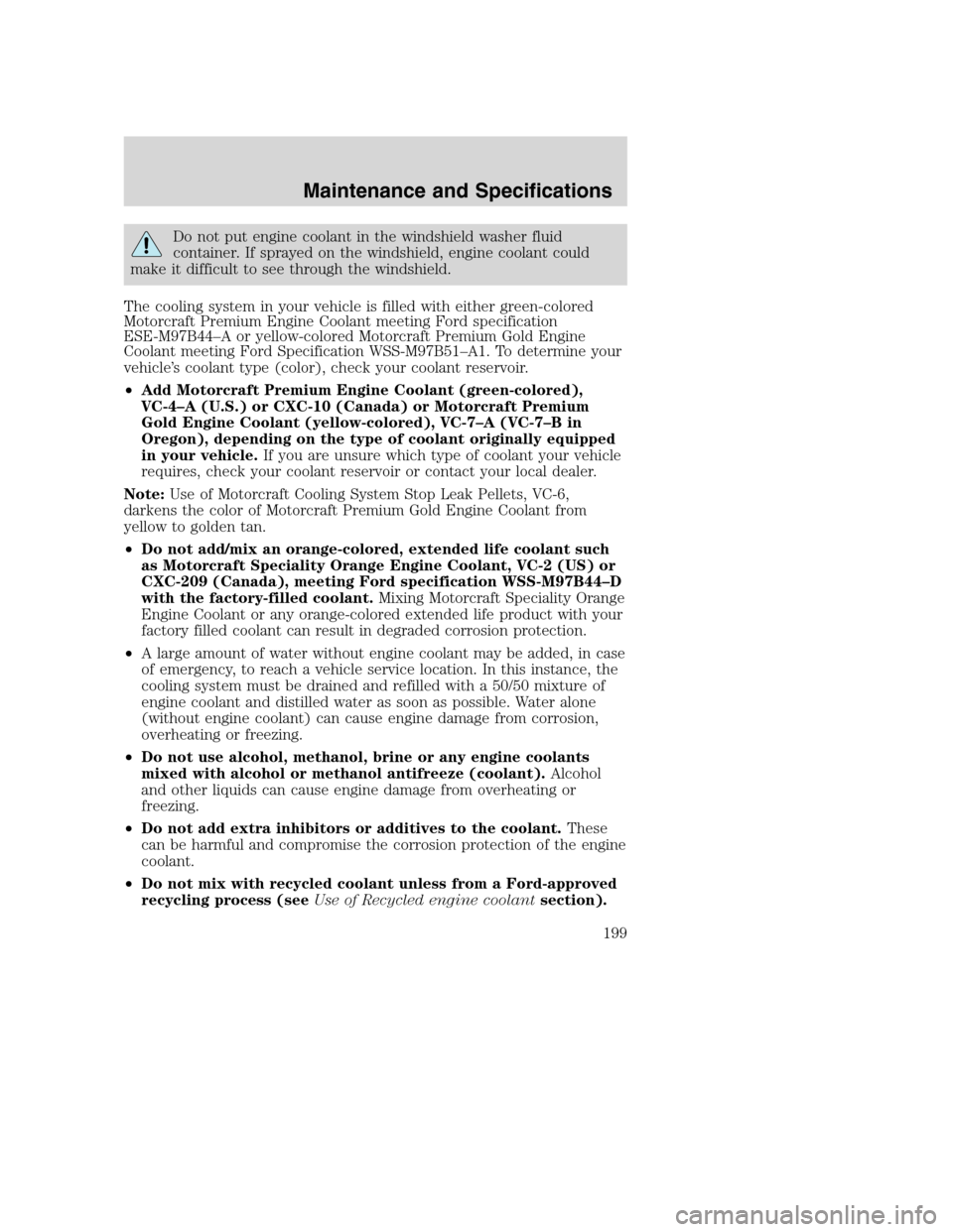 FORD EXCURSION 2003 1.G Owners Manual Do not put engine coolant in the windshield washer fluid
container. If sprayed on the windshield, engine coolant could
make it difficult to see through the windshield.
The cooling system in your vehic FORD EXCURSION 2003 1.G Owners Manual Do not put engine coolant in the windshield washer fluid
container. If sprayed on the windshield, engine coolant could
make it difficult to see through the windshield.
The cooling system in your vehic