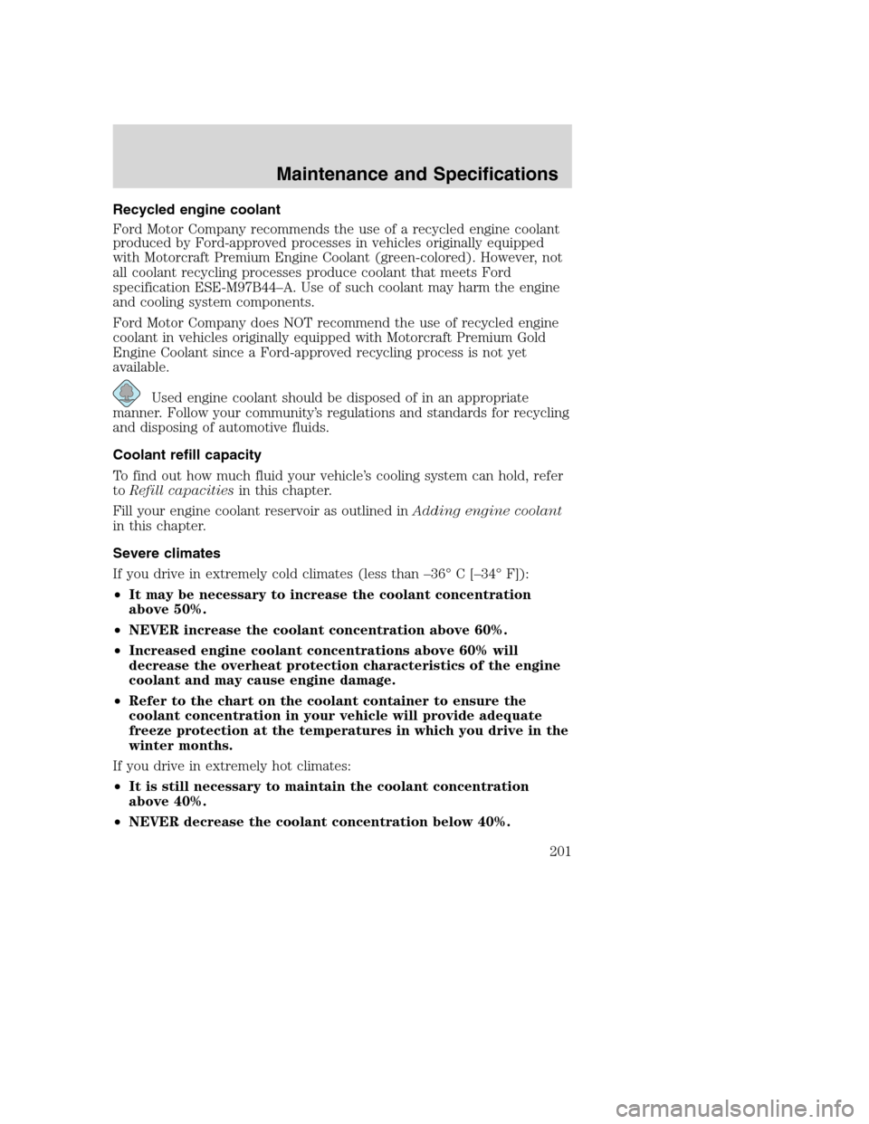 FORD EXCURSION 2003 1.G Owners Manual Recycled engine coolant
Ford Motor Company recommends the use of a recycled engine coolant
produced by Ford-approved processes in vehicles originally equipped
with Motorcraft Premium Engine Coolant (g