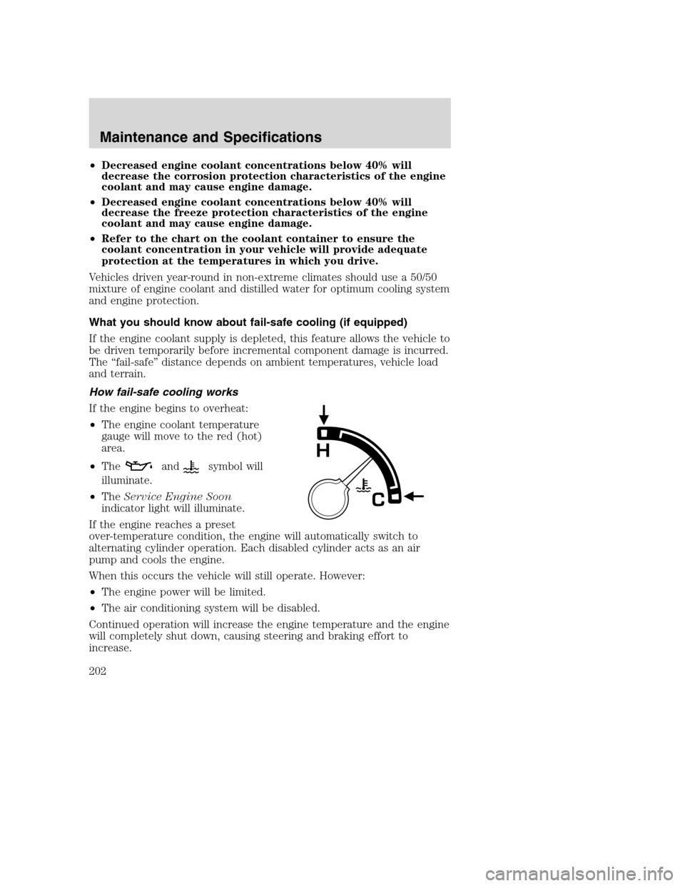 FORD EXCURSION 2003 1.G Owners Manual •Decreased engine coolant concentrations below 40% will
decrease the corrosion protection characteristics of the engine
coolant and may cause engine damage.
•Decreased engine coolant concentration