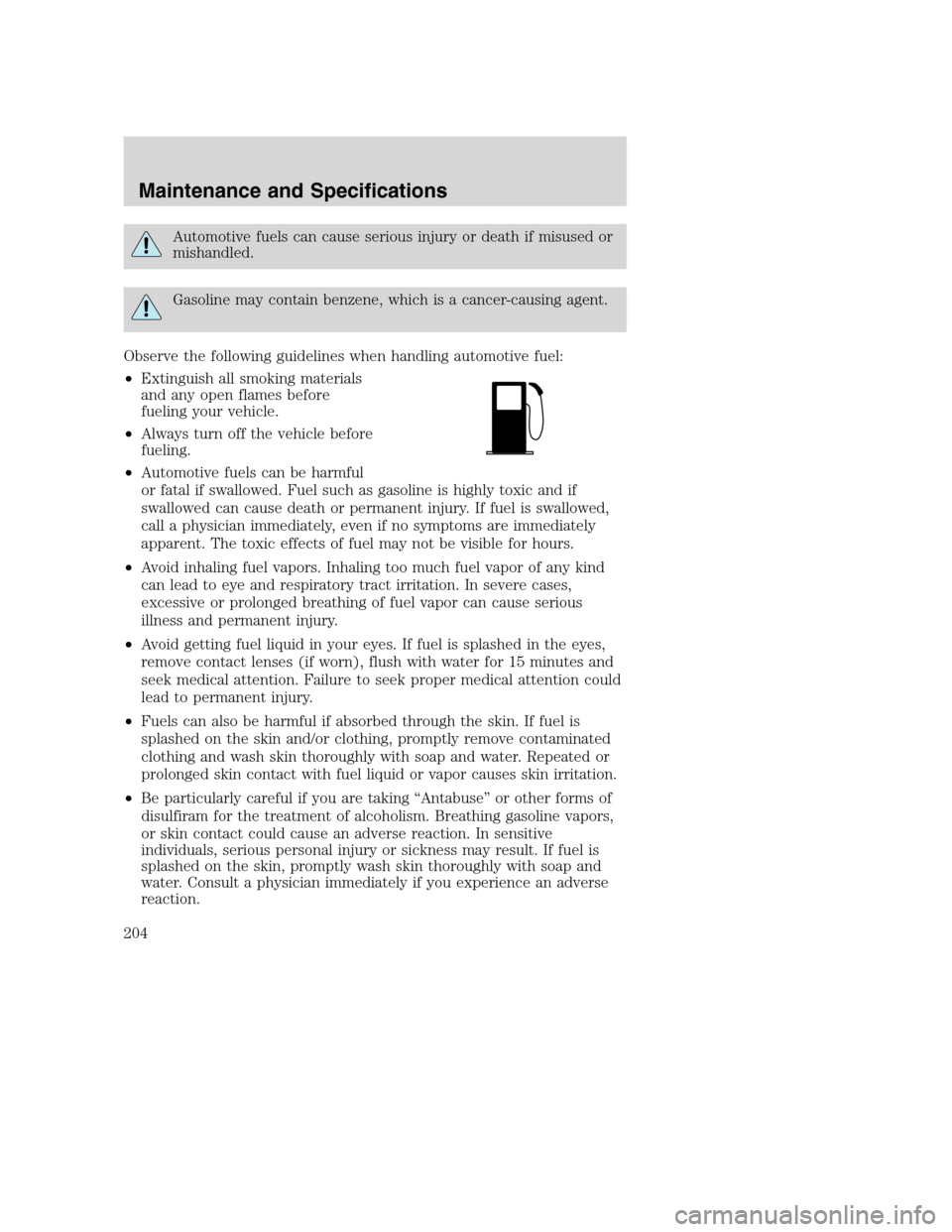 FORD EXCURSION 2003 1.G Owners Manual Automotive fuels can cause serious injury or death if misused or
mishandled.
Gasoline may contain benzene, which is a cancer-causing agent.
Observe the following guidelines when handling automotive fu