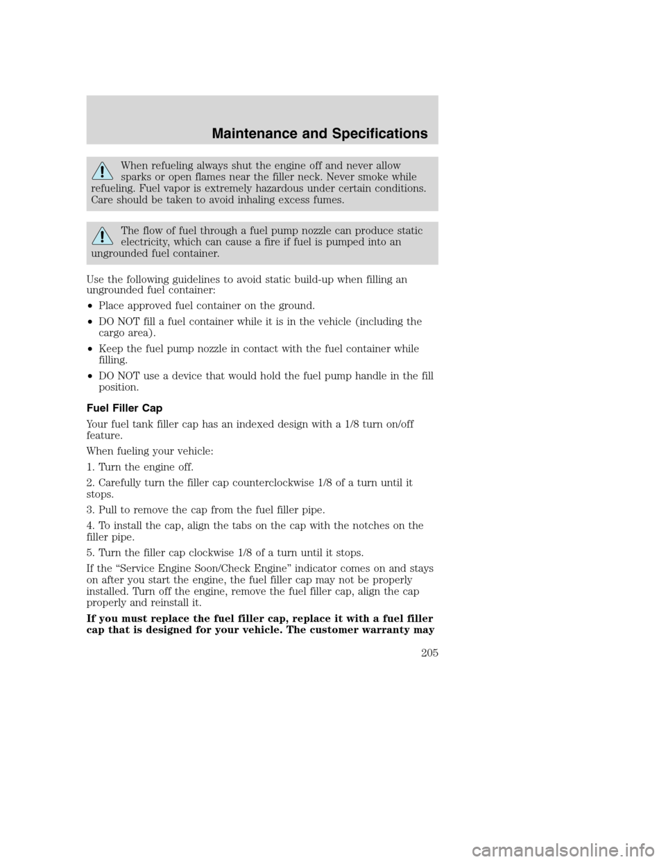 FORD EXCURSION 2003 1.G Owners Manual When refueling always shut the engine off and never allow
sparks or open flames near the filler neck. Never smoke while
refueling. Fuel vapor is extremely hazardous under certain conditions.
Care shou FORD EXCURSION 2003 1.G Owners Manual When refueling always shut the engine off and never allow
sparks or open flames near the filler neck. Never smoke while
refueling. Fuel vapor is extremely hazardous under certain conditions.
Care shou