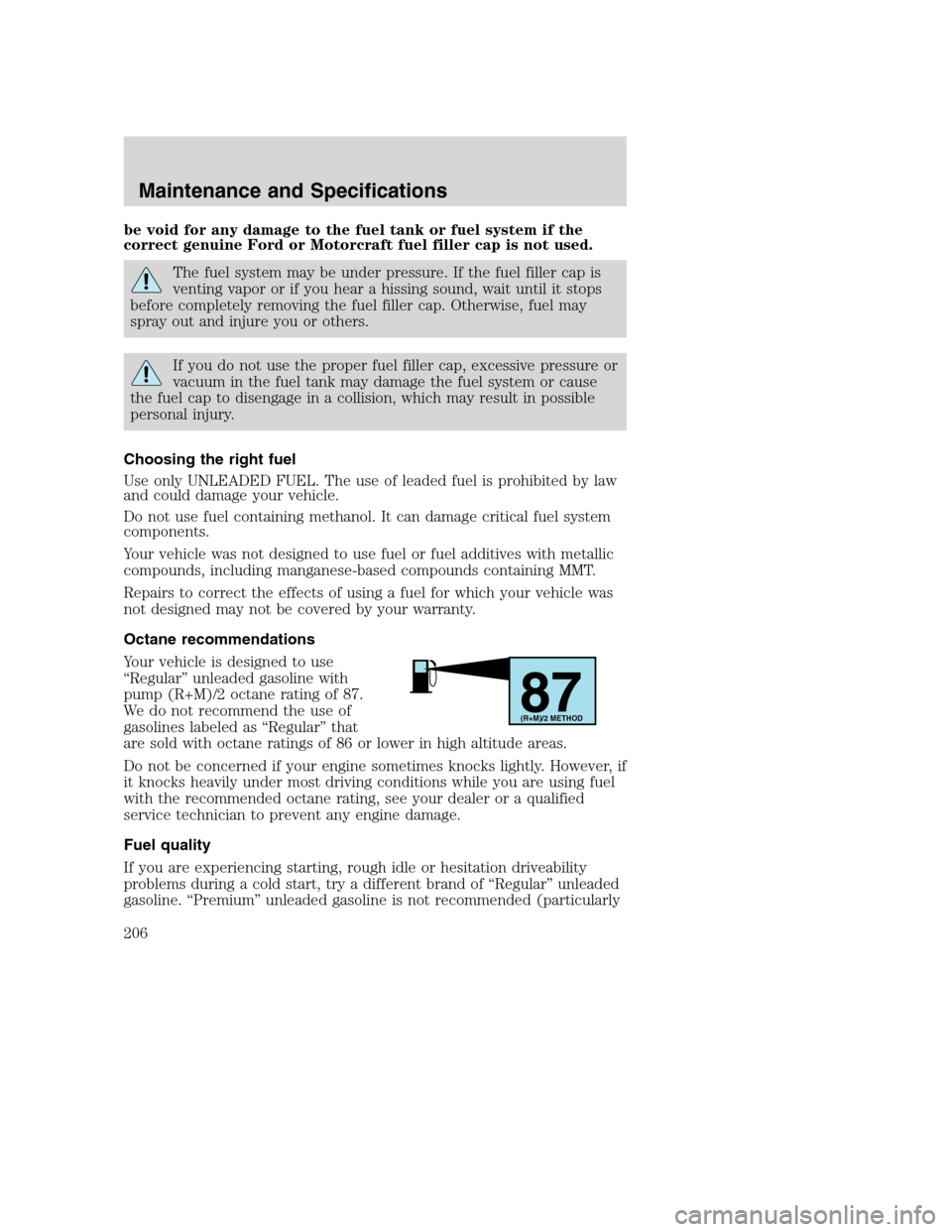 FORD EXCURSION 2003 1.G Owners Manual be void for any damage to the fuel tank or fuel system if the
correct genuine Ford or Motorcraft fuel filler cap is not used.
The fuel system may be under pressure. If the fuel filler cap is
venting v FORD EXCURSION 2003 1.G Owners Manual be void for any damage to the fuel tank or fuel system if the
correct genuine Ford or Motorcraft fuel filler cap is not used.
The fuel system may be under pressure. If the fuel filler cap is
venting v