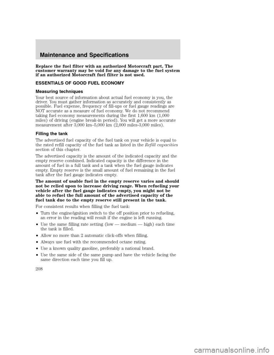 FORD EXCURSION 2003 1.G Owners Manual Replace the fuel filter with an authorized Motorcraft part. The
customer warranty may be void for any damage to the fuel system
if an authorized Motorcraft fuel filter is not used.
ESSENTIALS OF GOOD 