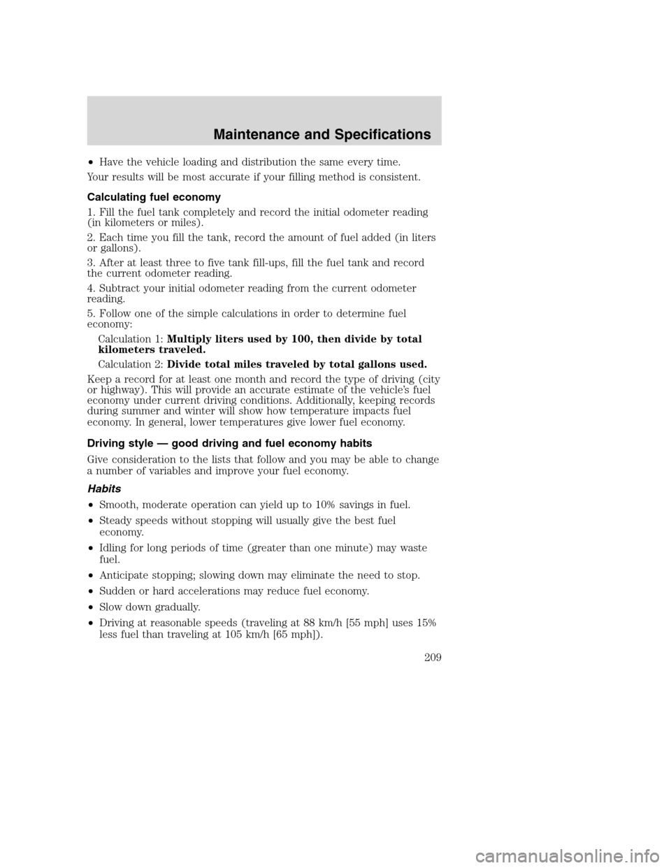 FORD EXCURSION 2003 1.G Owners Manual •Have the vehicle loading and distribution the same every time.
Your results will be most accurate if your filling method is consistent.
Calculating fuel economy
1. Fill the fuel tank completely and FORD EXCURSION 2003 1.G Owners Manual •Have the vehicle loading and distribution the same every time.
Your results will be most accurate if your filling method is consistent.
Calculating fuel economy
1. Fill the fuel tank completely and