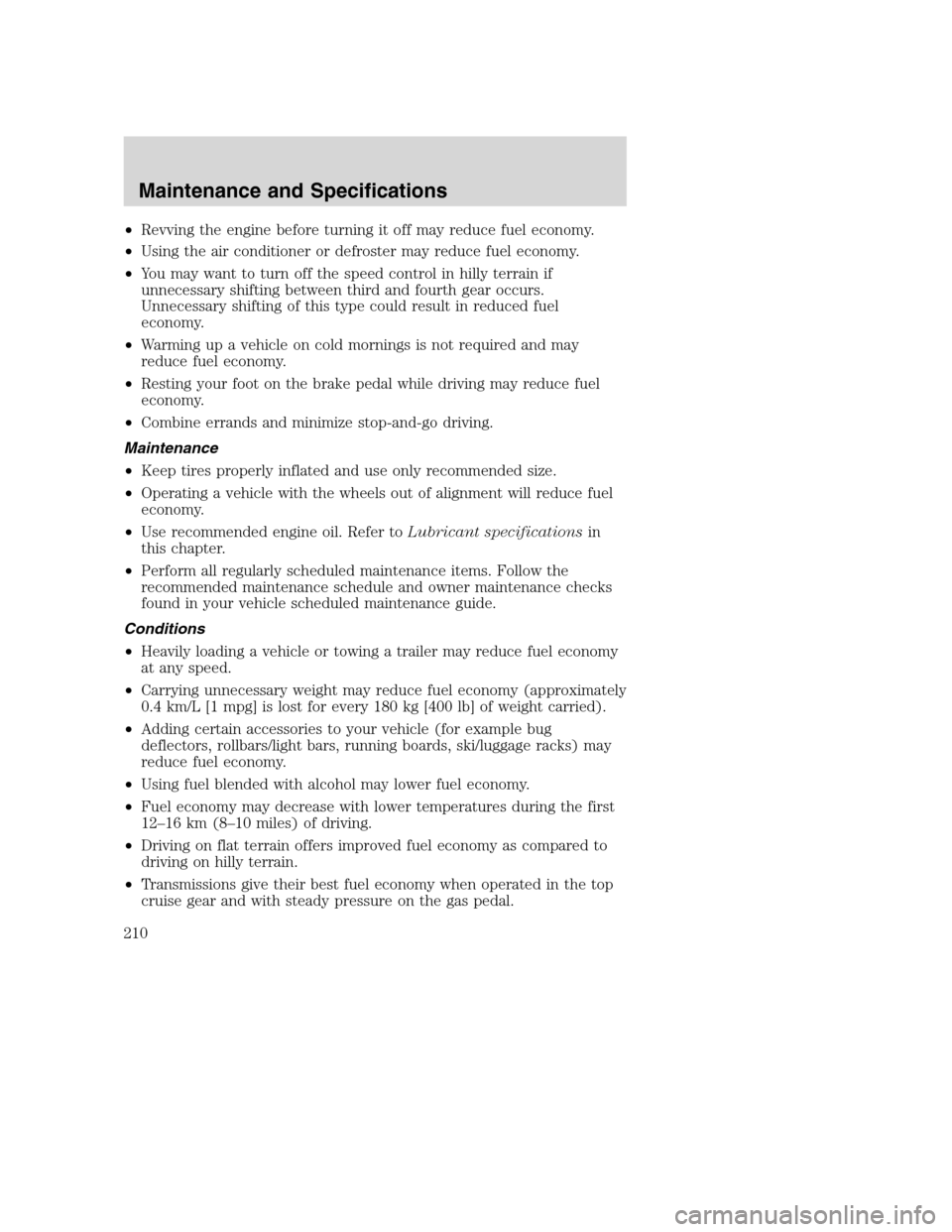 FORD EXCURSION 2003 1.G Service Manual •Revving the engine before turning it off may reduce fuel economy.
•Using the air conditioner or defroster may reduce fuel economy.
•You may want to turn off the speed control in hilly terrain i FORD EXCURSION 2003 1.G Service Manual •Revving the engine before turning it off may reduce fuel economy.
•Using the air conditioner or defroster may reduce fuel economy.
•You may want to turn off the speed control in hilly terrain i