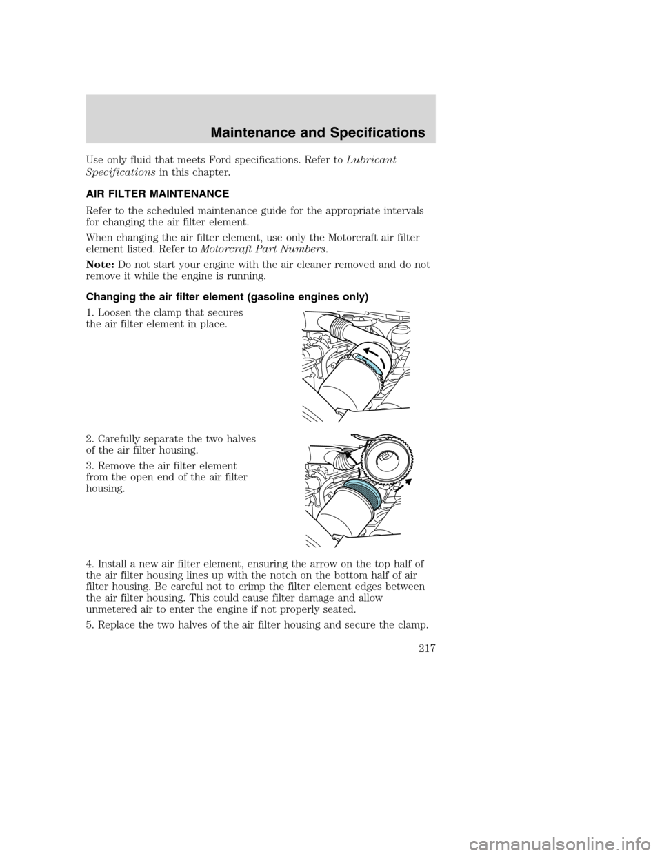 FORD EXCURSION 2003 1.G Owners Manual Use only fluid that meets Ford specifications. Refer toLubricant
Specificationsin this chapter.
AIR FILTER MAINTENANCE
Refer to the scheduled maintenance guide for the appropriate intervals
for changi