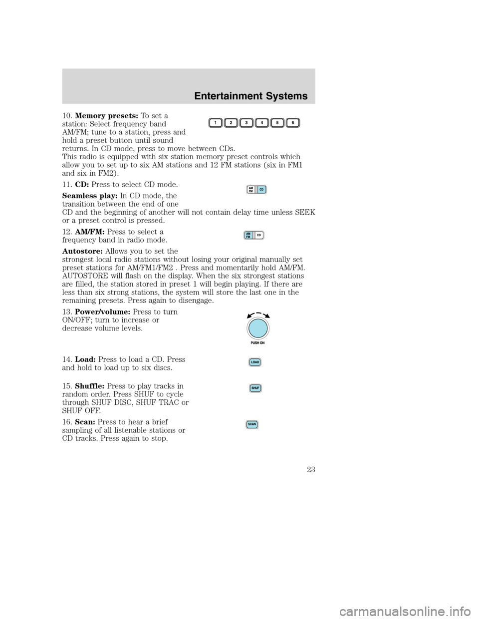FORD EXCURSION 2003 1.G Owners Manual 10.Memory presets:To set a
station: Select frequency band
AM/FM; tune to a station, press and
hold a preset button until sound
returns. In CD mode, press to move between CDs.
This radio is equipped wi FORD EXCURSION 2003 1.G Owners Manual 10.Memory presets:To set a
station: Select frequency band
AM/FM; tune to a station, press and
hold a preset button until sound
returns. In CD mode, press to move between CDs.
This radio is equipped wi