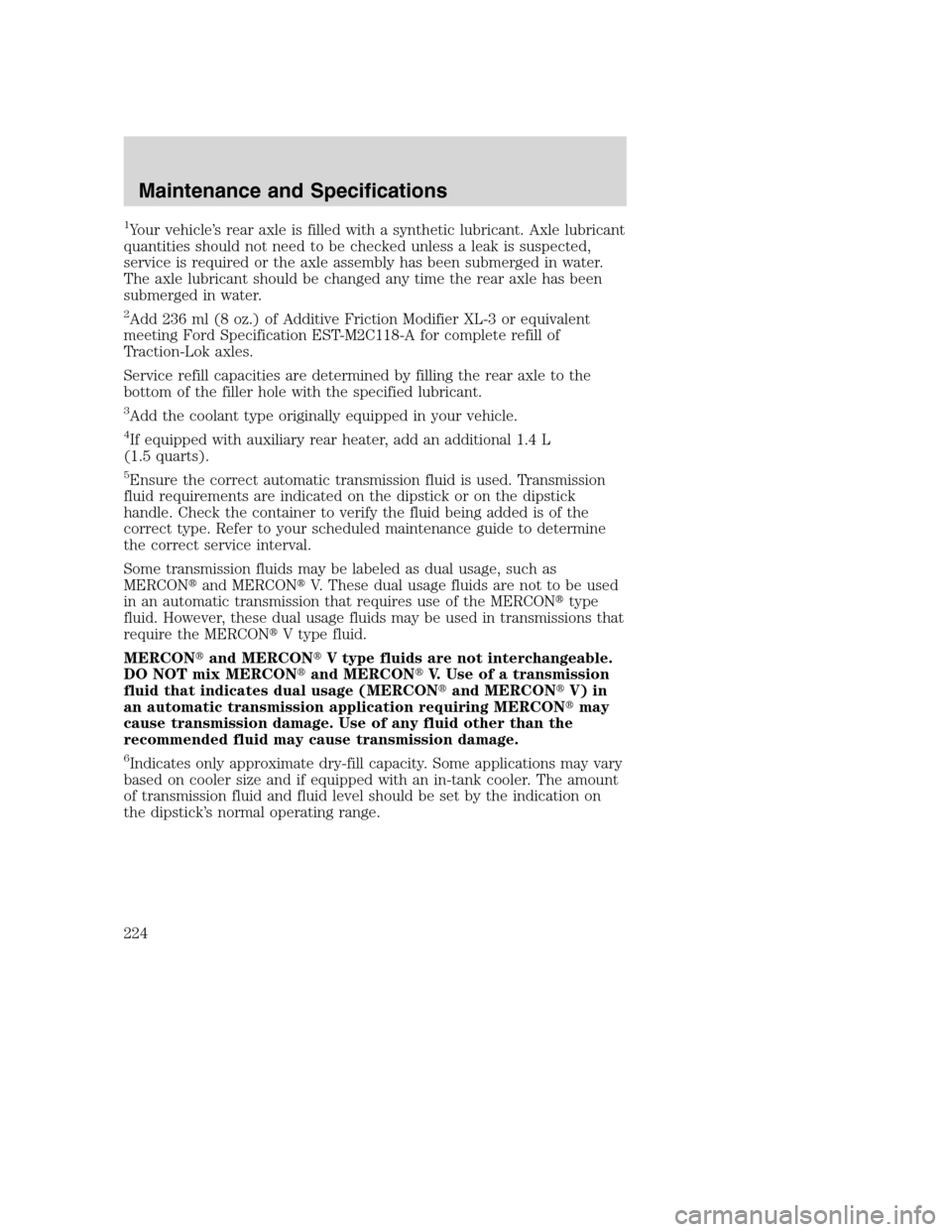 FORD EXCURSION 2003 1.G Owners Manual 1Your vehicle’s rear axle is filled with a synthetic lubricant. Axle lubricant
quantities should not need to be checked unless a leak is suspected,
service is required or the axle assembly has been FORD EXCURSION 2003 1.G Owners Manual 1Your vehicle’s rear axle is filled with a synthetic lubricant. Axle lubricant
quantities should not need to be checked unless a leak is suspected,
service is required or the axle assembly has been