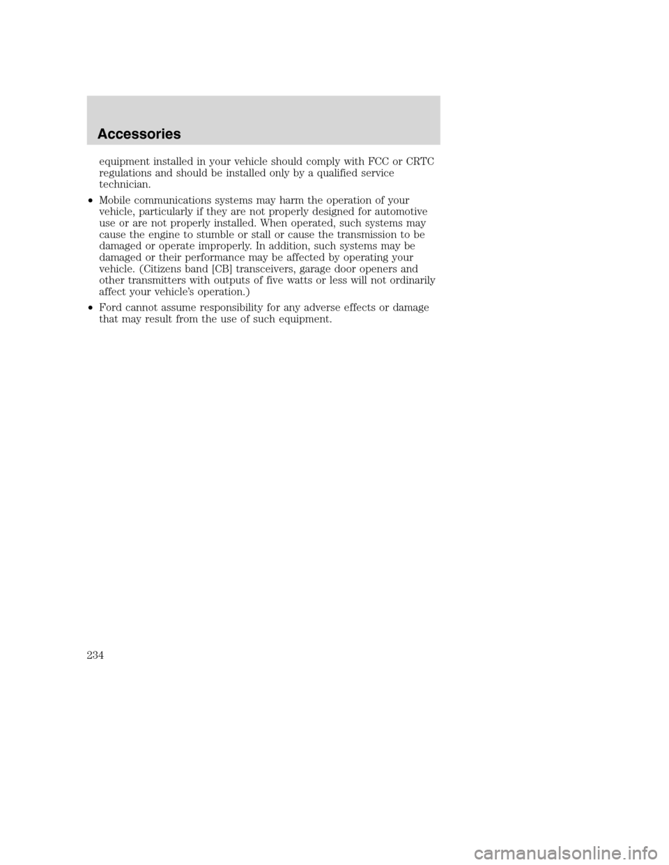 FORD EXCURSION 2003 1.G Owners Manual equipment installed in your vehicle should comply with FCC or CRTC
regulations and should be installed only by a qualified service
technician.
•Mobile communications systems may harm the operation o