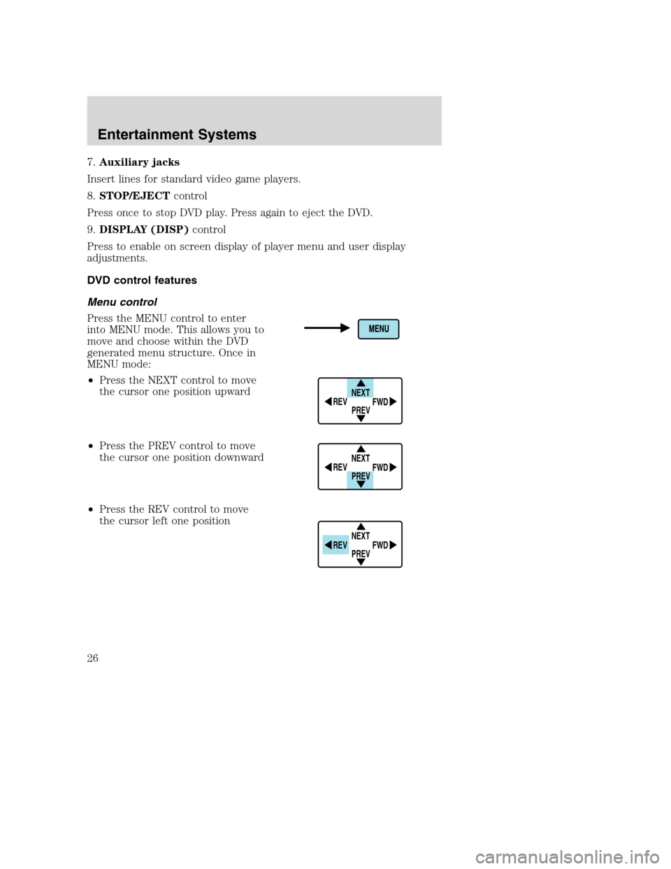 FORD EXCURSION 2003 1.G Owners Manual 7.Auxiliary jacks
Insert lines for standard video game players.
8.STOP/EJECTcontrol
Press once to stop DVD play. Press again to eject the DVD.
9.DISPLAY (DISP)control
Press to enable on screen display FORD EXCURSION 2003 1.G Owners Manual 7.Auxiliary jacks
Insert lines for standard video game players.
8.STOP/EJECTcontrol
Press once to stop DVD play. Press again to eject the DVD.
9.DISPLAY (DISP)control
Press to enable on screen display