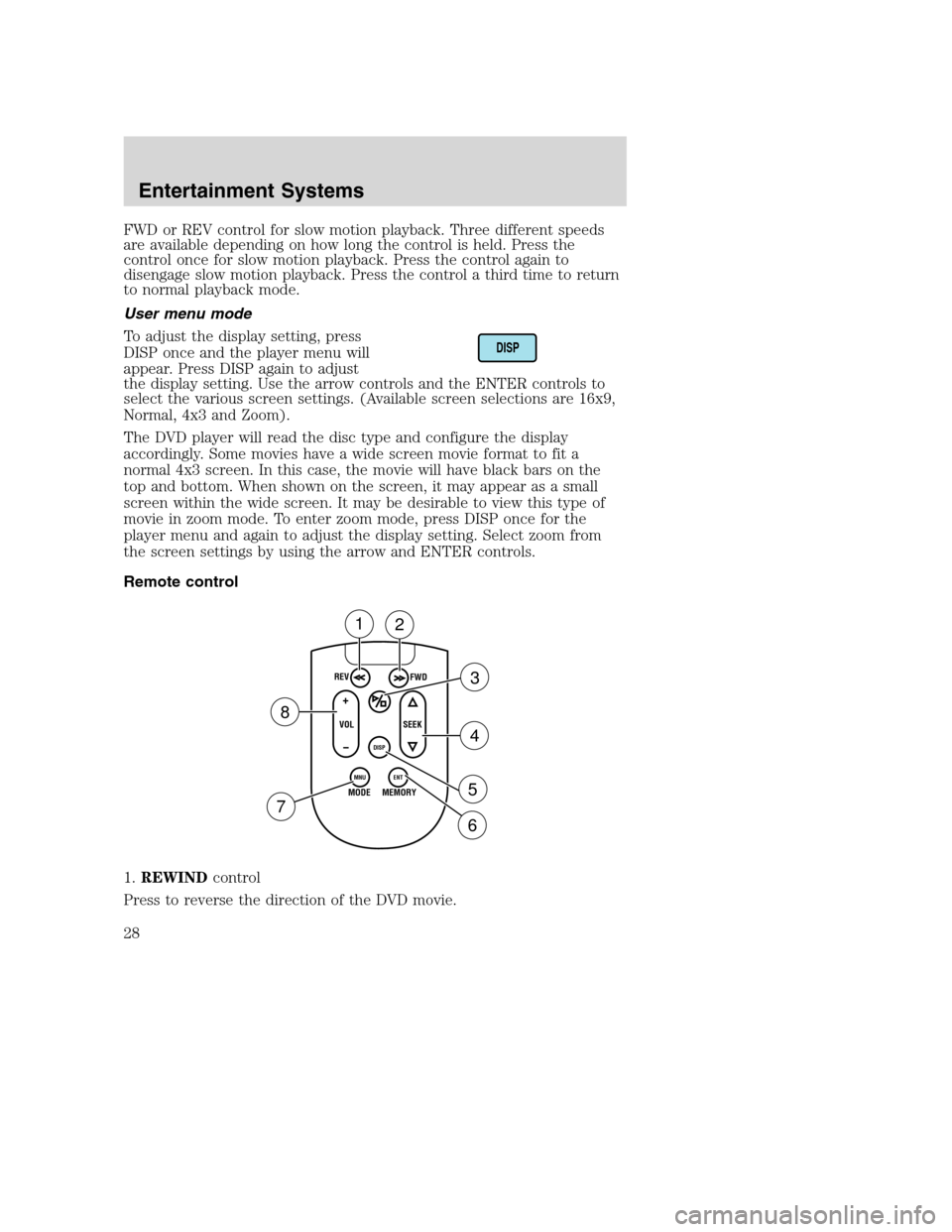 FORD EXCURSION 2003 1.G Owners Manual FWD or REV control for slow motion playback. Three different speeds
are available depending on how long the control is held. Press the
control once for slow motion playback. Press the control again to FORD EXCURSION 2003 1.G Owners Manual FWD or REV control for slow motion playback. Three different speeds
are available depending on how long the control is held. Press the
control once for slow motion playback. Press the control again to