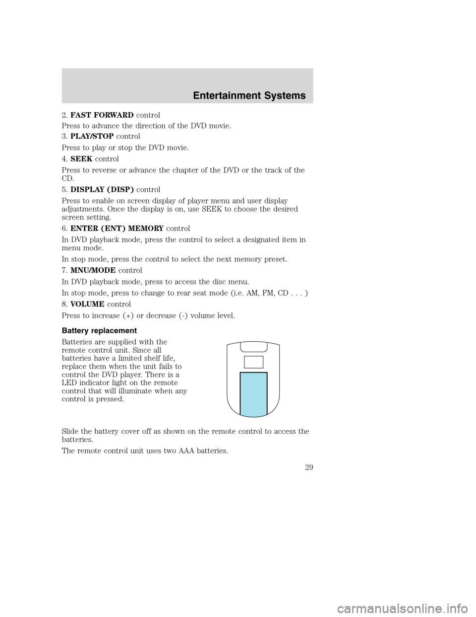 FORD EXCURSION 2003 1.G Owners Manual 2.FAST FORWARDcontrol
Press to advance the direction of the DVD movie.
3.PLAY/STOPcontrol
Press to play or stop the DVD movie.
4.SEEKcontrol
Press to reverse or advance the chapter of the DVD or the t FORD EXCURSION 2003 1.G Owners Manual 2.FAST FORWARDcontrol
Press to advance the direction of the DVD movie.
3.PLAY/STOPcontrol
Press to play or stop the DVD movie.
4.SEEKcontrol
Press to reverse or advance the chapter of the DVD or the t