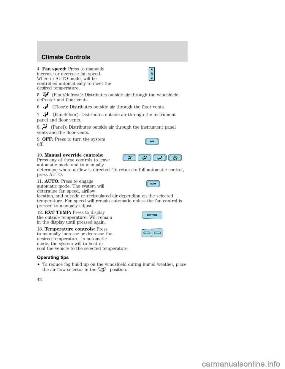 FORD EXCURSION 2003 1.G Owners Manual 4.Fan speed:Press to manually
increase or decrease fan speed.
When in AUTO mode, will be
controlled automatically to meet the
desired temperature.
5.
(Floor/defrost): Distributes outside air through t FORD EXCURSION 2003 1.G Owners Manual 4.Fan speed:Press to manually
increase or decrease fan speed.
When in AUTO mode, will be
controlled automatically to meet the
desired temperature.
5.
(Floor/defrost): Distributes outside air through t