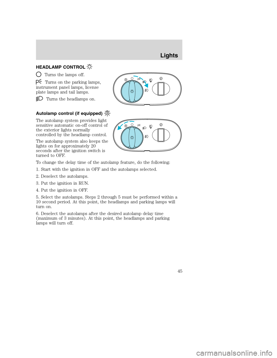 FORD EXCURSION 2003 1.G Service Manual HEADLAMP CONTROL
Turns the lamps off.
Turns on the parking lamps,
instrument panel lamps, license
plate lamps and tail lamps.
Turns the headlamps on.
Autolamp control (if equipped)
The autolamp system