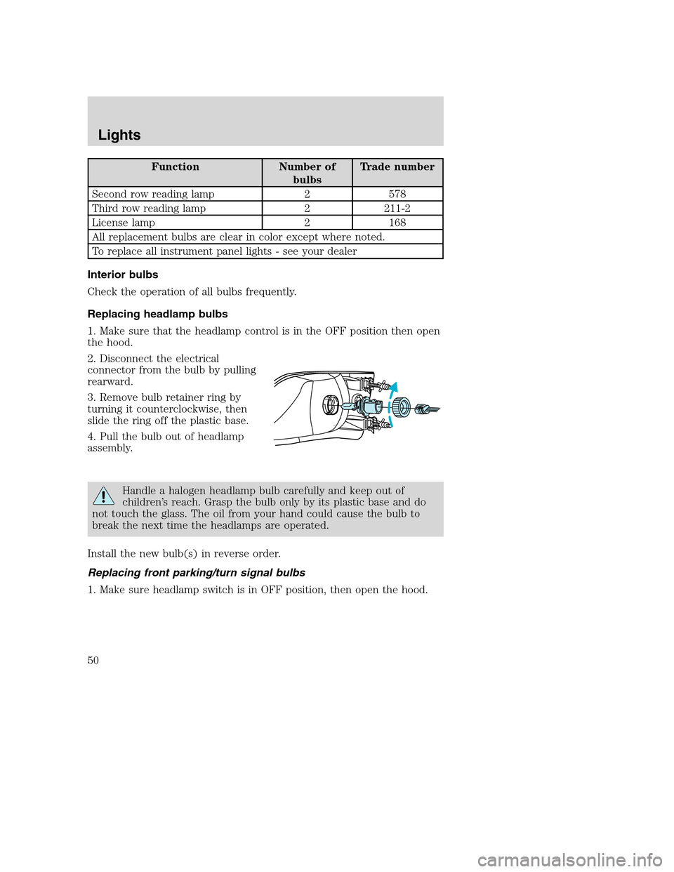 FORD EXCURSION 2003 1.G Owners Manual Function Number of
bulbsTrade number
Second row reading lamp 2 578
Third row reading lamp 2 211-2
License lamp 2 168
All replacement bulbs are clear in color except where noted.
To replace all instrum FORD EXCURSION 2003 1.G Owners Manual Function Number of
bulbsTrade number
Second row reading lamp 2 578
Third row reading lamp 2 211-2
License lamp 2 168
All replacement bulbs are clear in color except where noted.
To replace all instrum