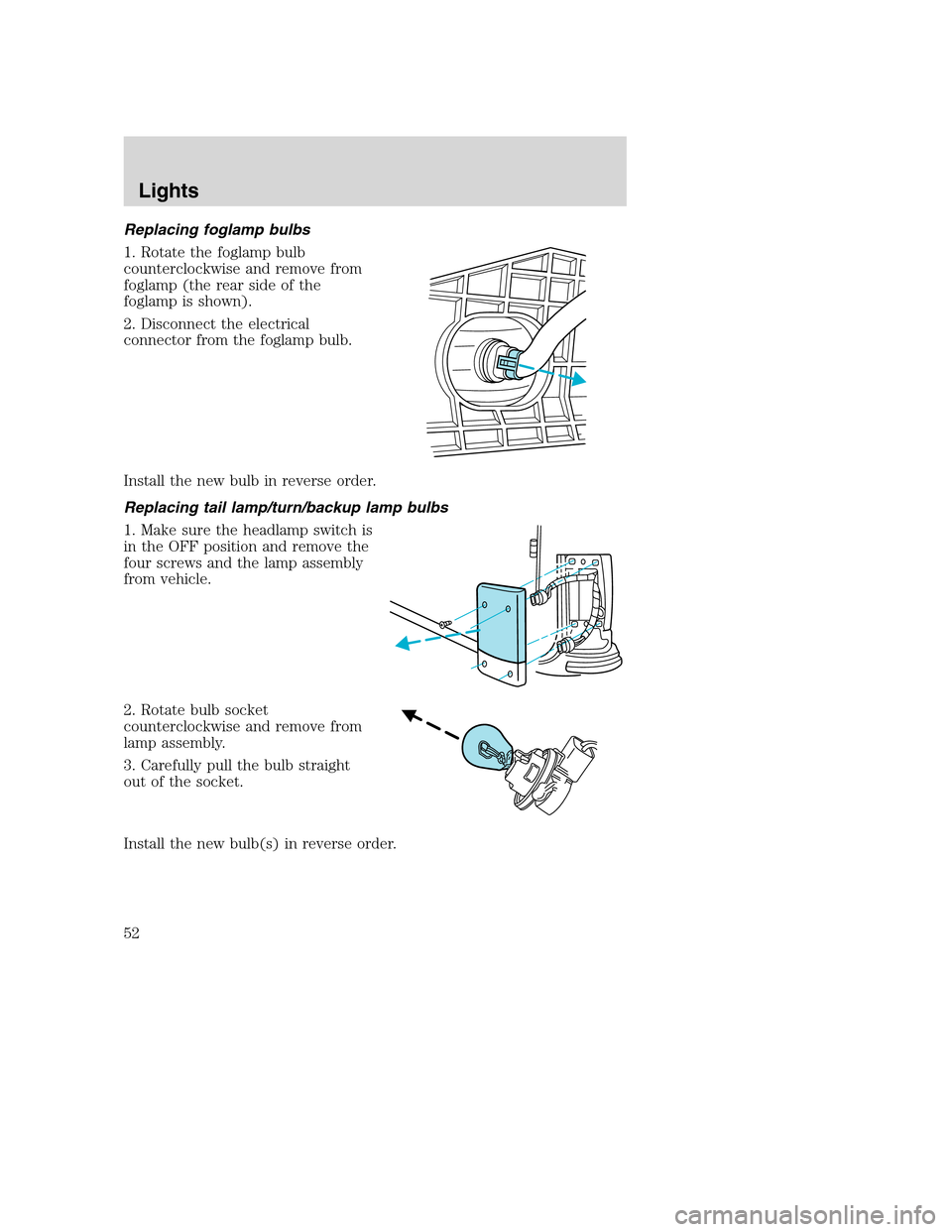FORD EXCURSION 2003 1.G Workshop Manual Replacing foglamp bulbs
1. Rotate the foglamp bulb
counterclockwise and remove from
foglamp (the rear side of the
foglamp is shown).
2. Disconnect the electrical
connector from the foglamp bulb.
Insta
