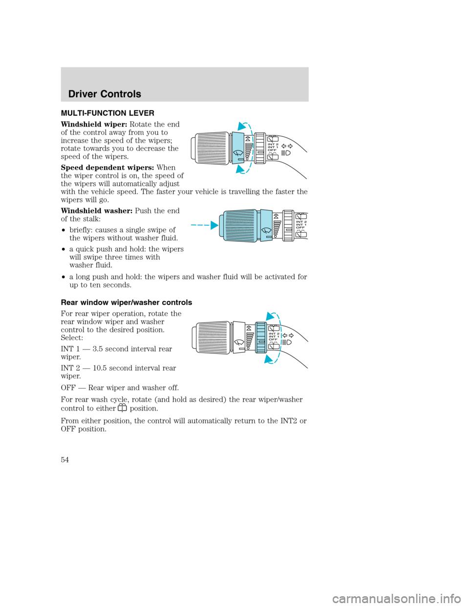 FORD EXCURSION 2003 1.G Workshop Manual MULTI-FUNCTION LEVER
Windshield wiper:Rotate the end
of the control away from you to
increase the speed of the wipers;
rotate towards you to decrease the
speed of the wipers.
Speed dependent wipers:Wh